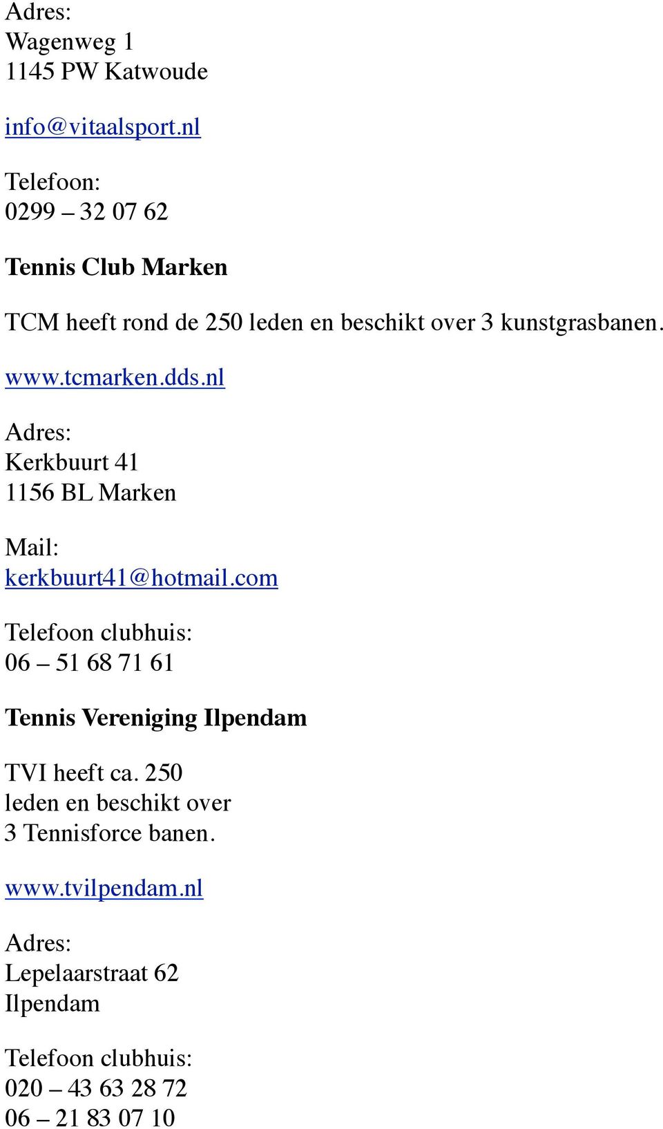 tcmarken.dds.nl Adres: Kerkbuurt 41 1156 BL Marken Mail: kerkbuurt41@hotmail.