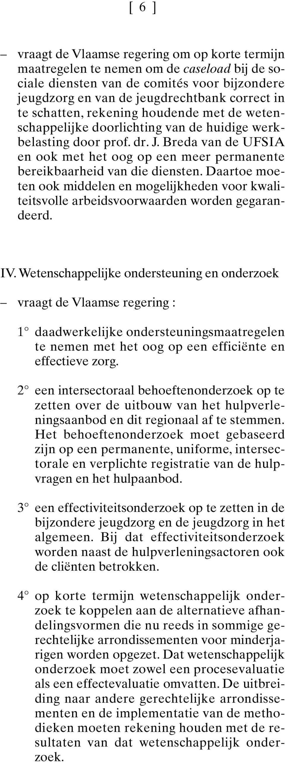 Breda van de UFSIA en ook met het oog op een meer permanente bereikbaarheid van die diensten. Daartoe moeten ook middelen en mogelijkheden voor kwaliteitsvolle arbeidsvoorwaarden worden gegarandeerd.