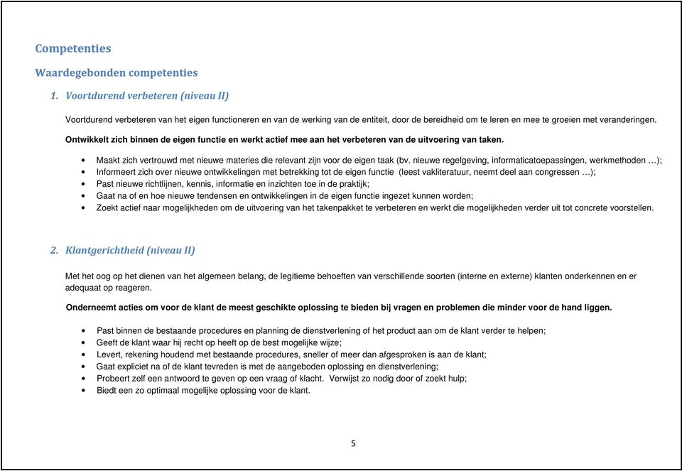 Ontwikkelt zich binnen de eigen functie en werkt actief mee aan het verbeteren van de uitvoering van taken. Maakt zich vertrouwd met nieuwe materies die relevant zijn voor de eigen taak (bv.