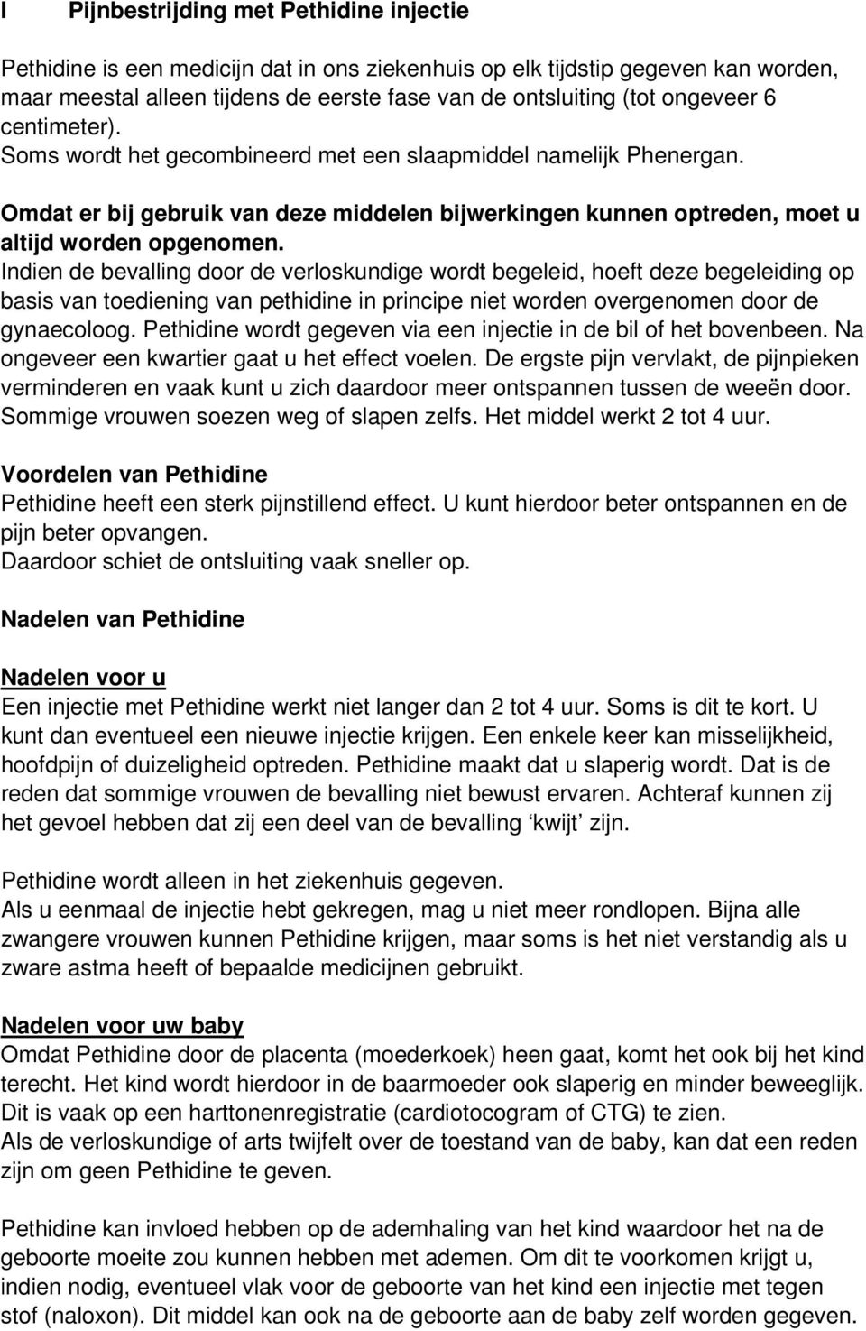 Indien de bevalling door de verloskundige wordt begeleid, hoeft deze begeleiding op basis van toediening van pethidine in principe niet worden overgenomen door de gynaecoloog.