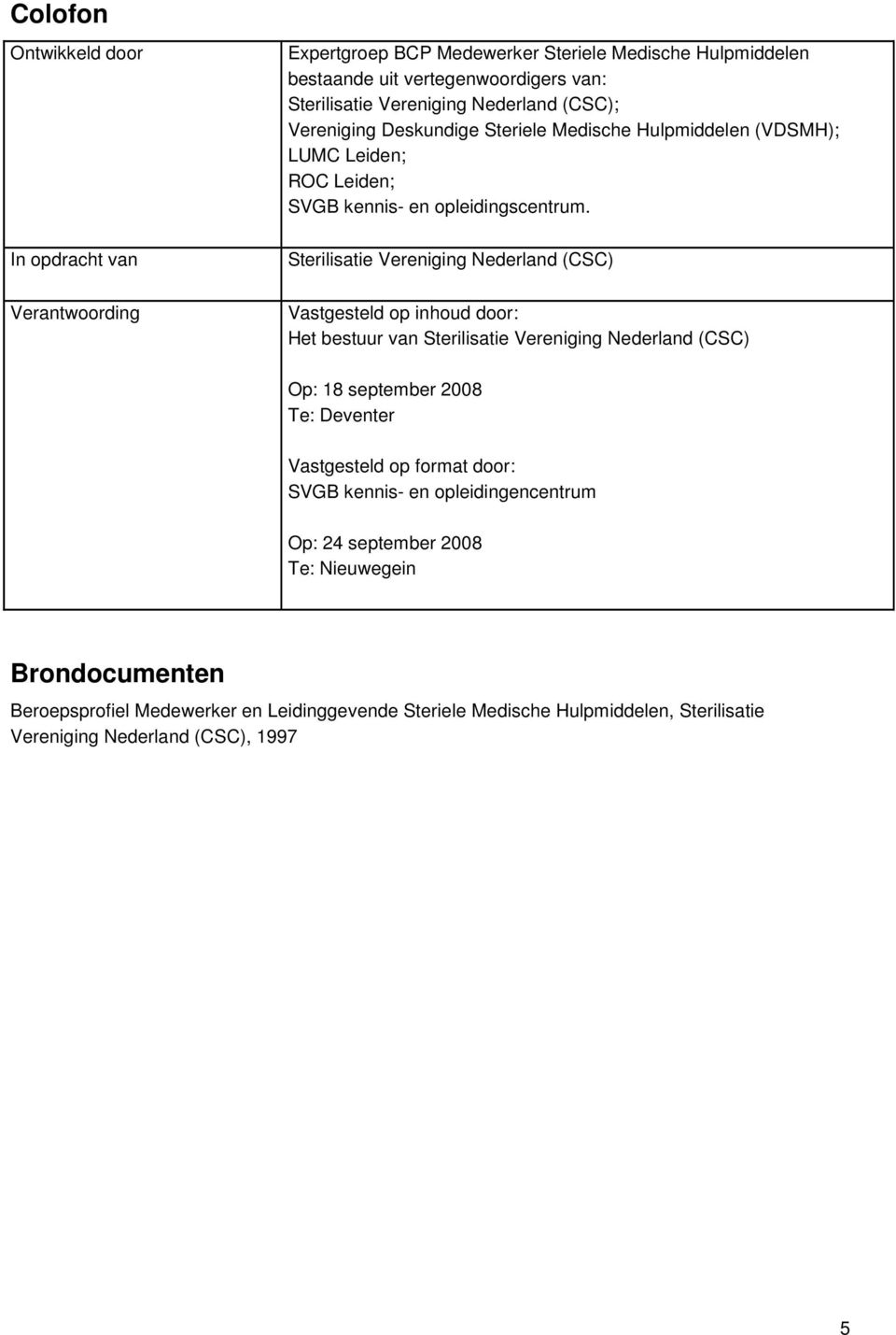 Sterilisatie Vereniging Nederland (CSC) Vastgesteld op inhoud door: Het bestuur van Sterilisatie Vereniging Nederland (CSC) Op: 18 september 2008 Te: Deventer Vastgesteld op