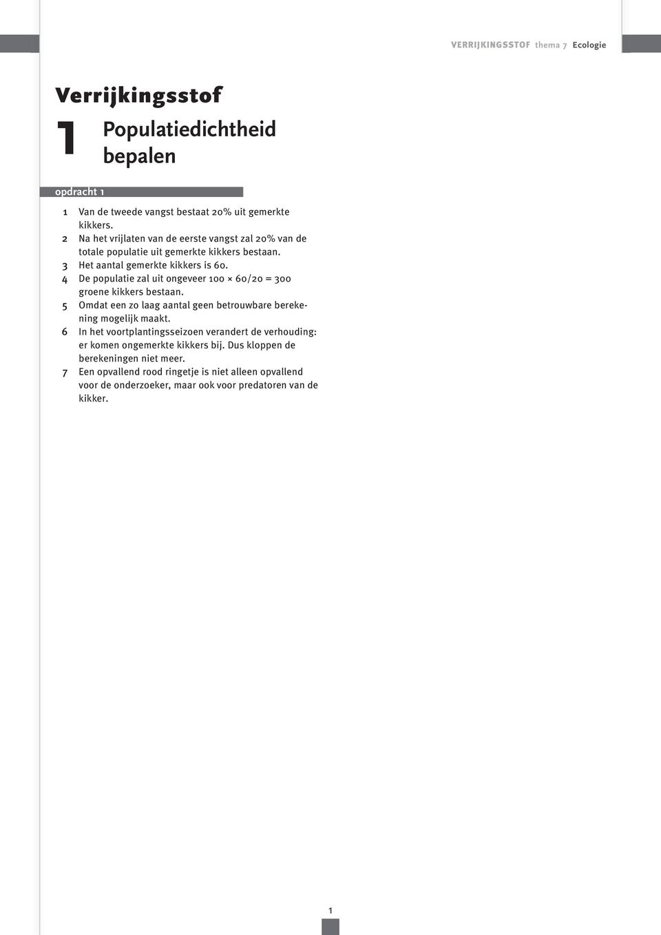 4 De populatie zal uit ongeveer 00 60/20 = 300 groene kikkers bestaan. 5 Omdat een zo laag aantal geen betrouwbare berekening mogelijk maakt.