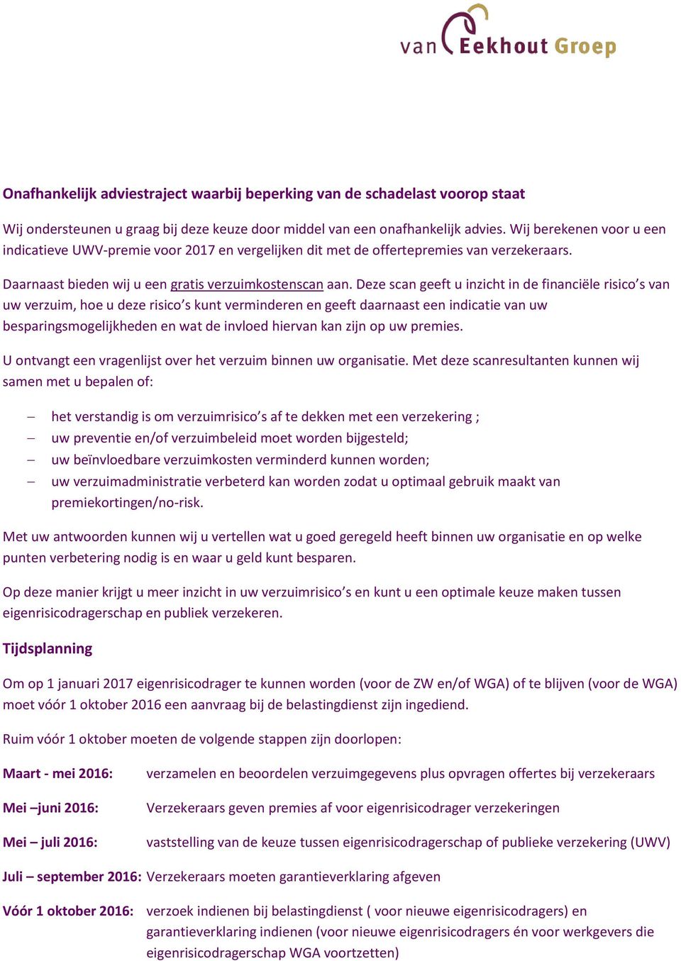 Deze scan geeft u inzicht in de financiële risico s van uw verzuim, hoe u deze risico s kunt verminderen en geeft daarnaast een indicatie van uw besparingsmogelijkheden en wat de invloed hiervan kan