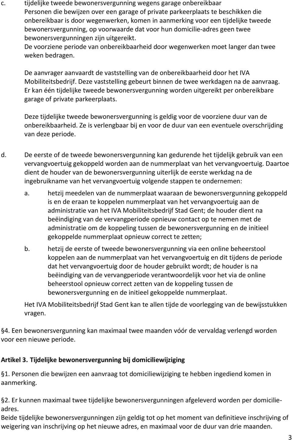 De voorziene periode van onbereikbaarheid door wegenwerken moet langer dan twee weken bedragen. De aanvrager aanvaardt de vaststelling van de onbereikbaarheid door het IVA Mobiliteitsbedrijf.