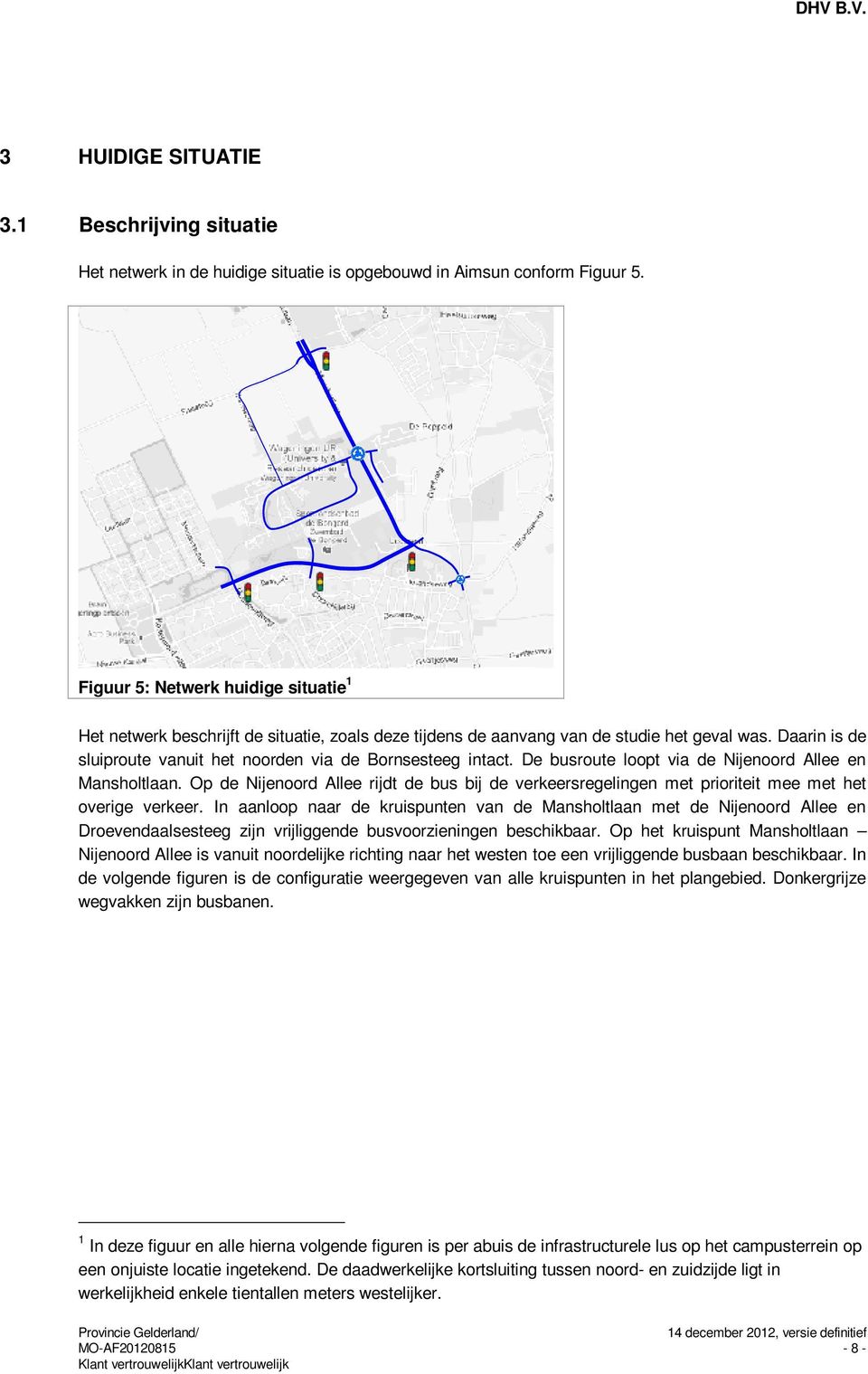 Daarin is de sluiproute vanuit het noorden via de Bornsesteeg intact. De busroute loopt via de Nijenoord Allee en Mansholtlaan.