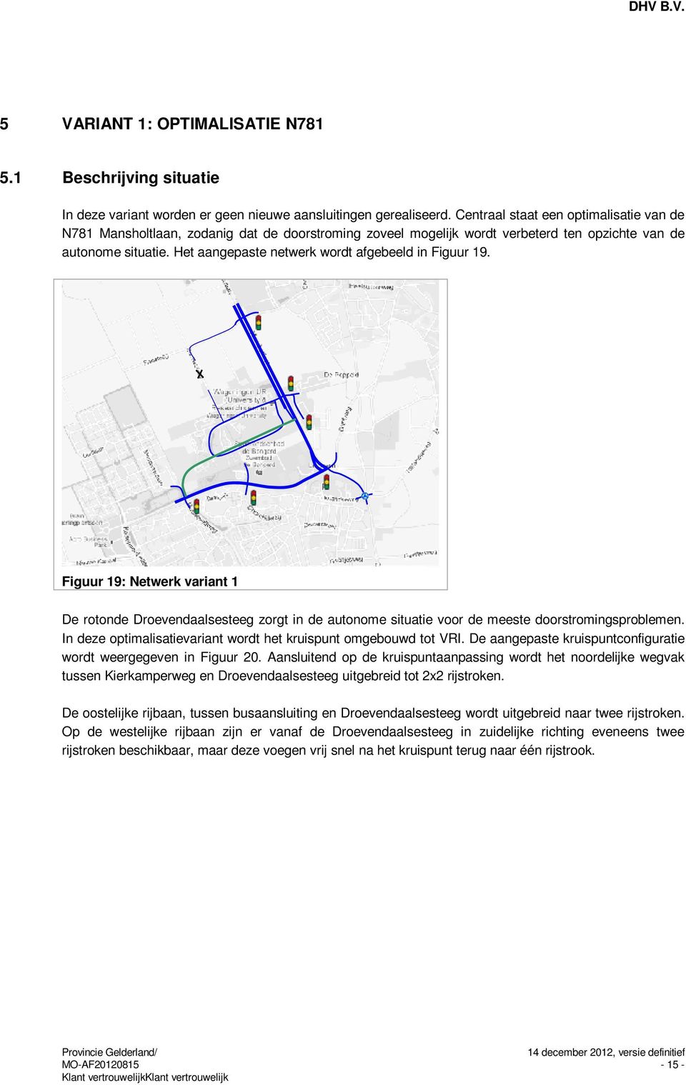 Het aangepaste netwerk wordt afgebeeld in Figuur 19. Figuur 19: Netwerk variant 1 De rotonde Droevendaalsesteeg zorgt in de autonome situatie voor de meeste doorstromingsproblemen.