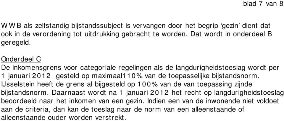 Onderdeel C De inkomensgrens voor categoriale regelingen als de langdurigheidstoeslag wordt per 1 januari 2 0 12 gesteld op maximaal1 10 % van de toepasselijke bijstandsnorm.