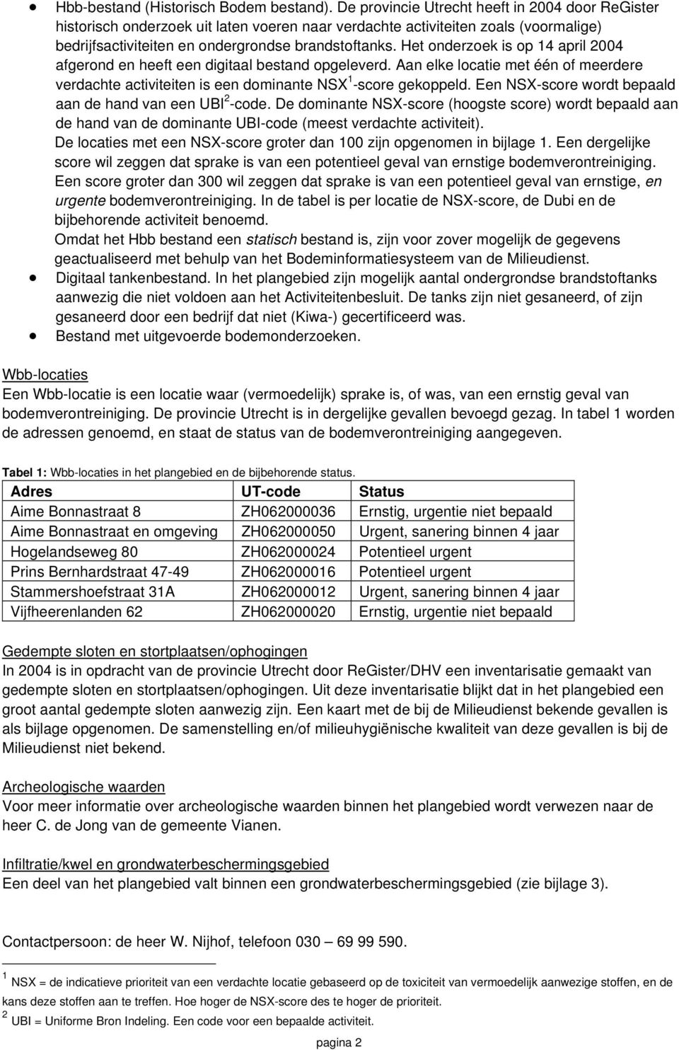 Het onderzoek is op 1 april 2 afgerond en heeft een digitaal bestand opgeleverd. Aan elke locatie met één of meerdere verdachte activiteiten is een dominante NSX 1 -score gekoppeld.