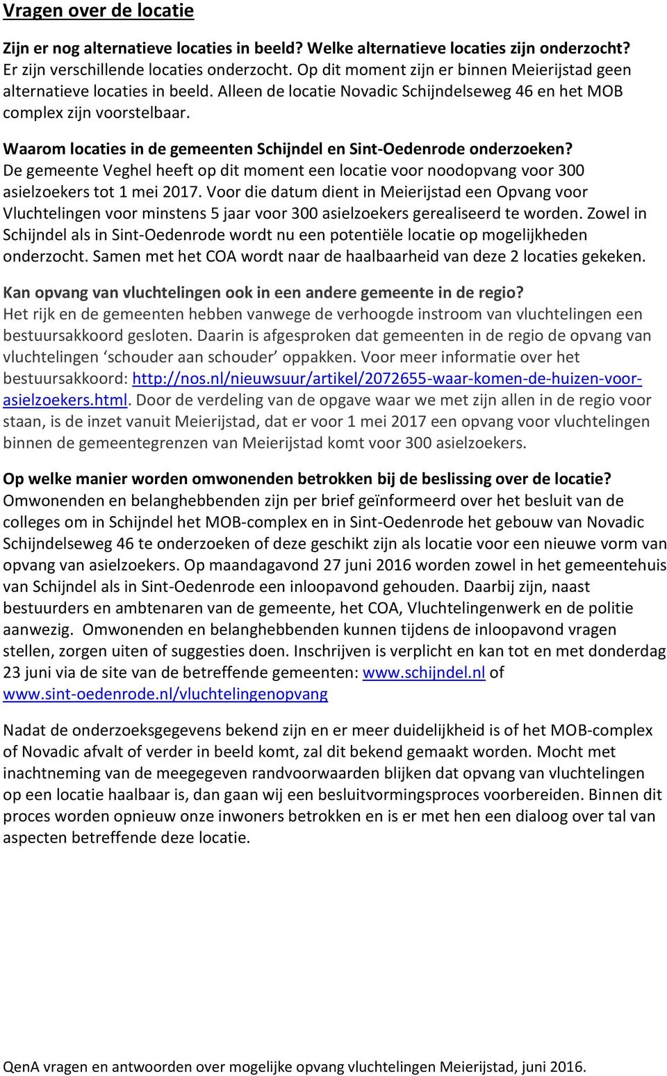 Waarom locaties in de gemeenten Schijndel en Sint-Oedenrode onderzoeken? De gemeente Veghel heeft op dit moment een locatie voor noodopvang voor 300 asielzoekers tot 1 mei 2017.
