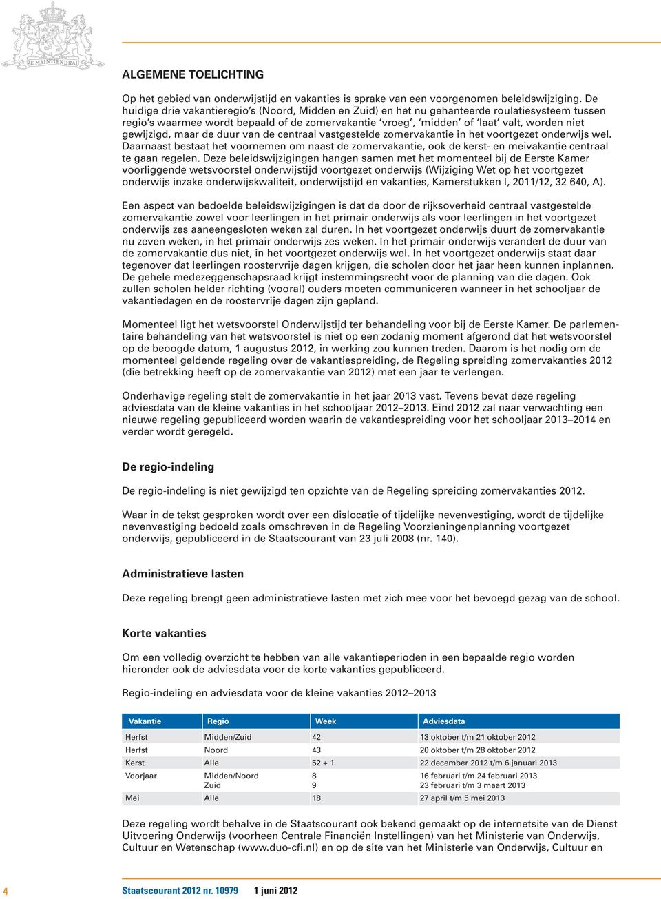 gewijzigd, maar de duur van de centraal vastgestelde zomervakantie in het voortgezet onderwijs wel.