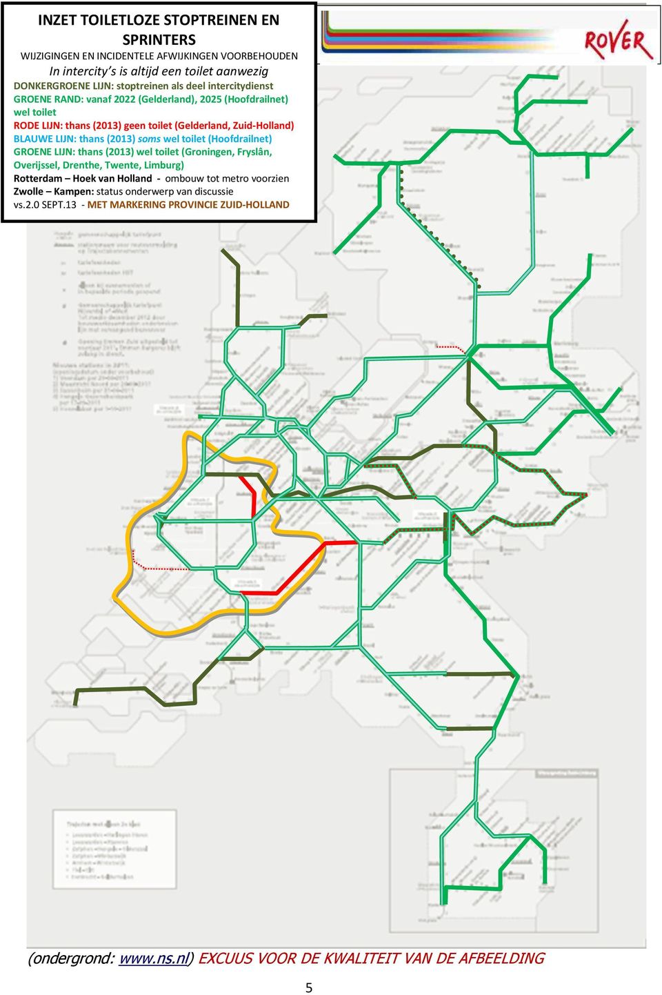 (2013) soms wel toilet (Hoofdrailnet) GROENE LIJN: thans (2013) wel toilet (Groningen, Fryslân, Overijssel, Drenthe, Twente, Limburg) Rotterdam Hoek van Holland - ombouw tot