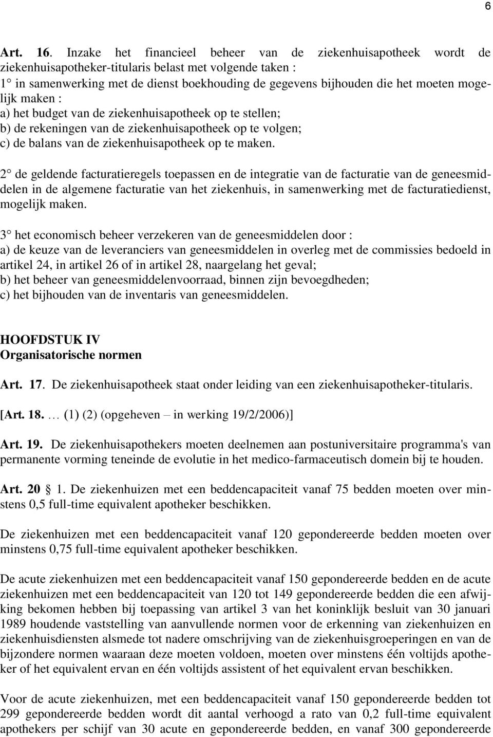 moeten mogelijk maken : a) het budget van de ziekenhuisapotheek op te stellen; b) de rekeningen van de ziekenhuisapotheek op te volgen; c) de balans van de ziekenhuisapotheek op te maken.