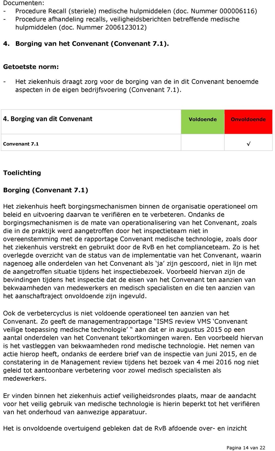 Getoetste norm: - Het ziekenhuis draagt zorg voor de borging van de in dit Convenant benoemde aspecten in de eigen bedrijfsvoering (Convenant 7.1). 4.