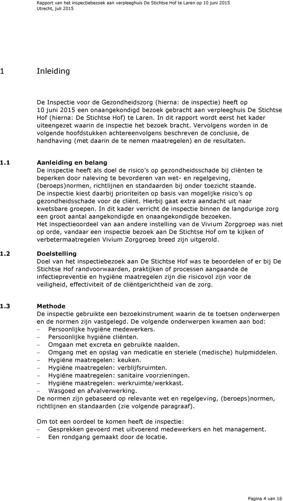 Vervolgens worden in de volgende hoofdstukken achtereenvolgens beschreven de conclusie, de handhaving (met daarin de te nemen maatregelen) en de resultaten. 1.