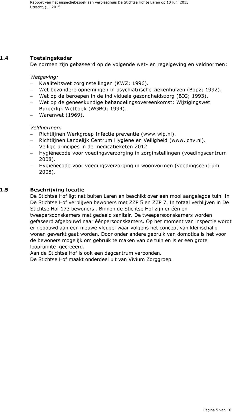 Wet op de geneeskundige behandelingsovereenkomst: Wijzigingswet Burgerlijk Wetboek (WGBO; 1994). Warenwet (1969). Veldnormen: Richtlijnen Werkgroep Infectie preventie (www.wip.nl).