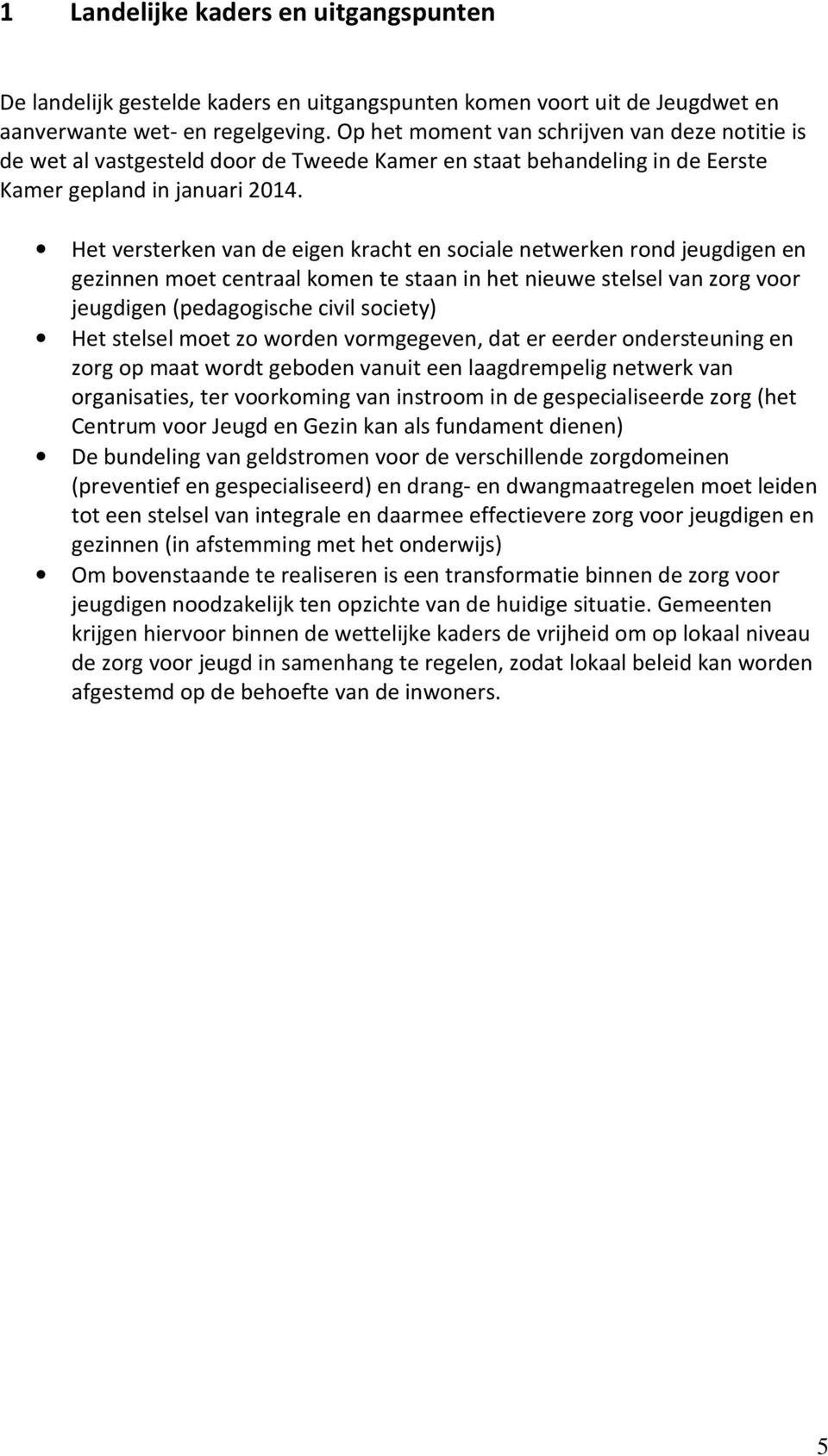 Het versterken van de eigen kracht en sociale netwerken rond jeugdigen en gezinnen moet centraal komen te staan in het nieuwe stelsel van zorg voor jeugdigen (pedagogische civil society) Het stelsel