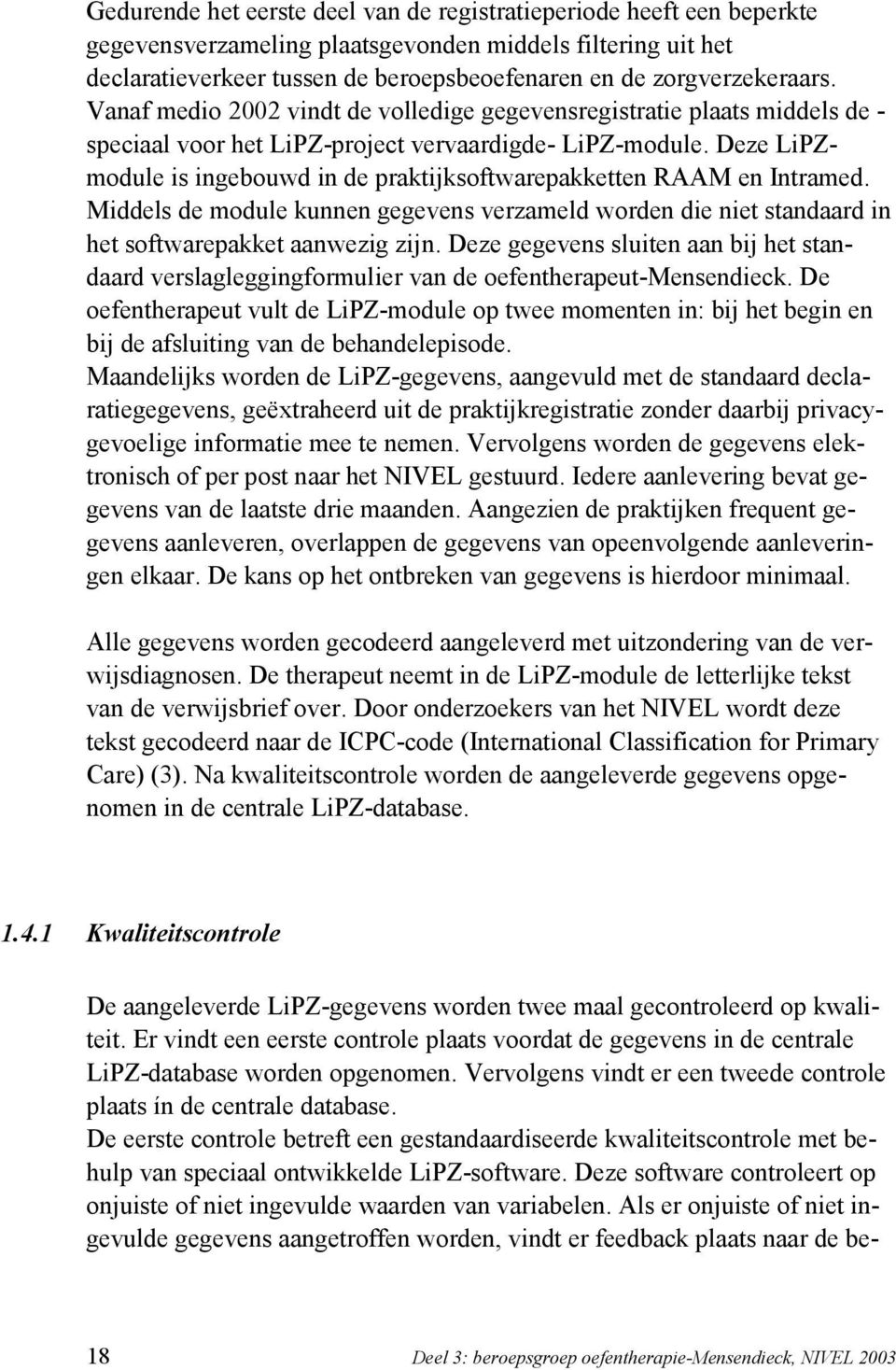 Deze LiPZmodule is ingebouwd in de praktijksoftwarepakketten RAAM en Intramed. Middels de module kunnen gegevens verzameld worden die niet standaard in het softwarepakket aanwezig zijn.