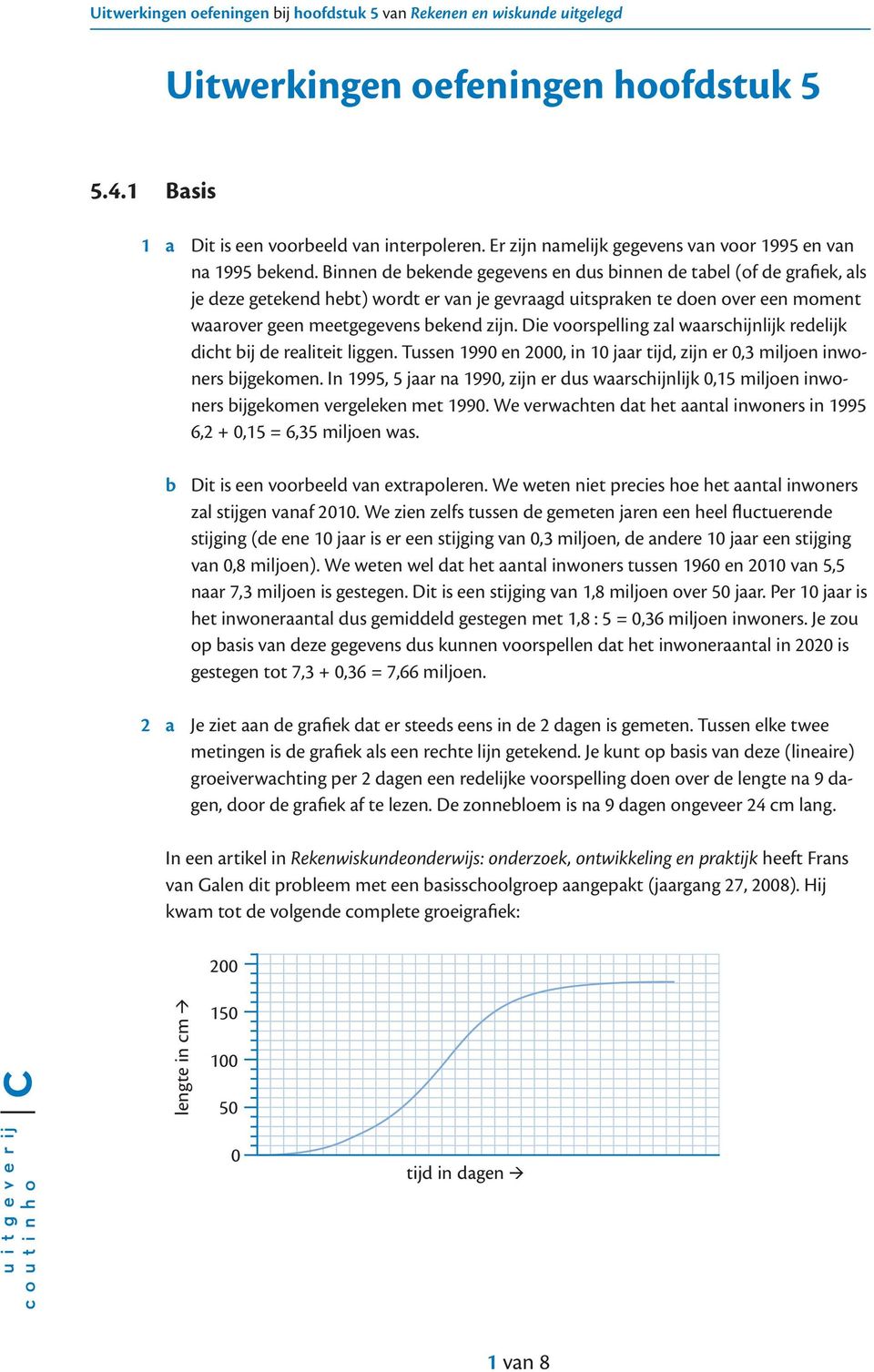 Die voorspelling zal waarschijnlijk redelijk dicht bij de realiteit liggen. Tussen 1990 en 2000, in 10 jaar tijd, zijn er 0,3 miljoen inwoners bijgekomen.