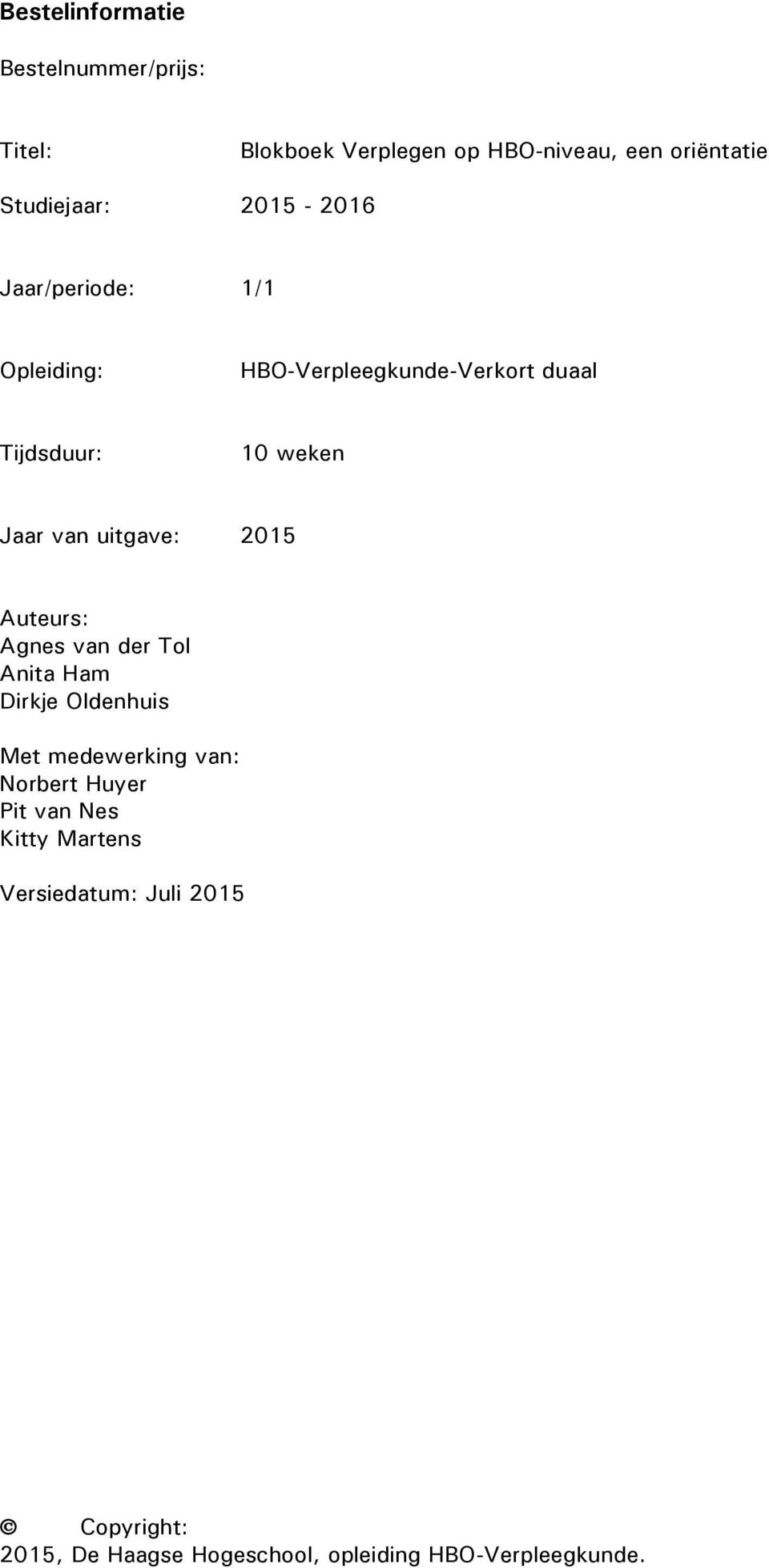 uitgave: 2015 Auteurs: Agnes van der Tol Anita Ham Dirkje Oldenhuis Met medewerking van: Norbert Huyer