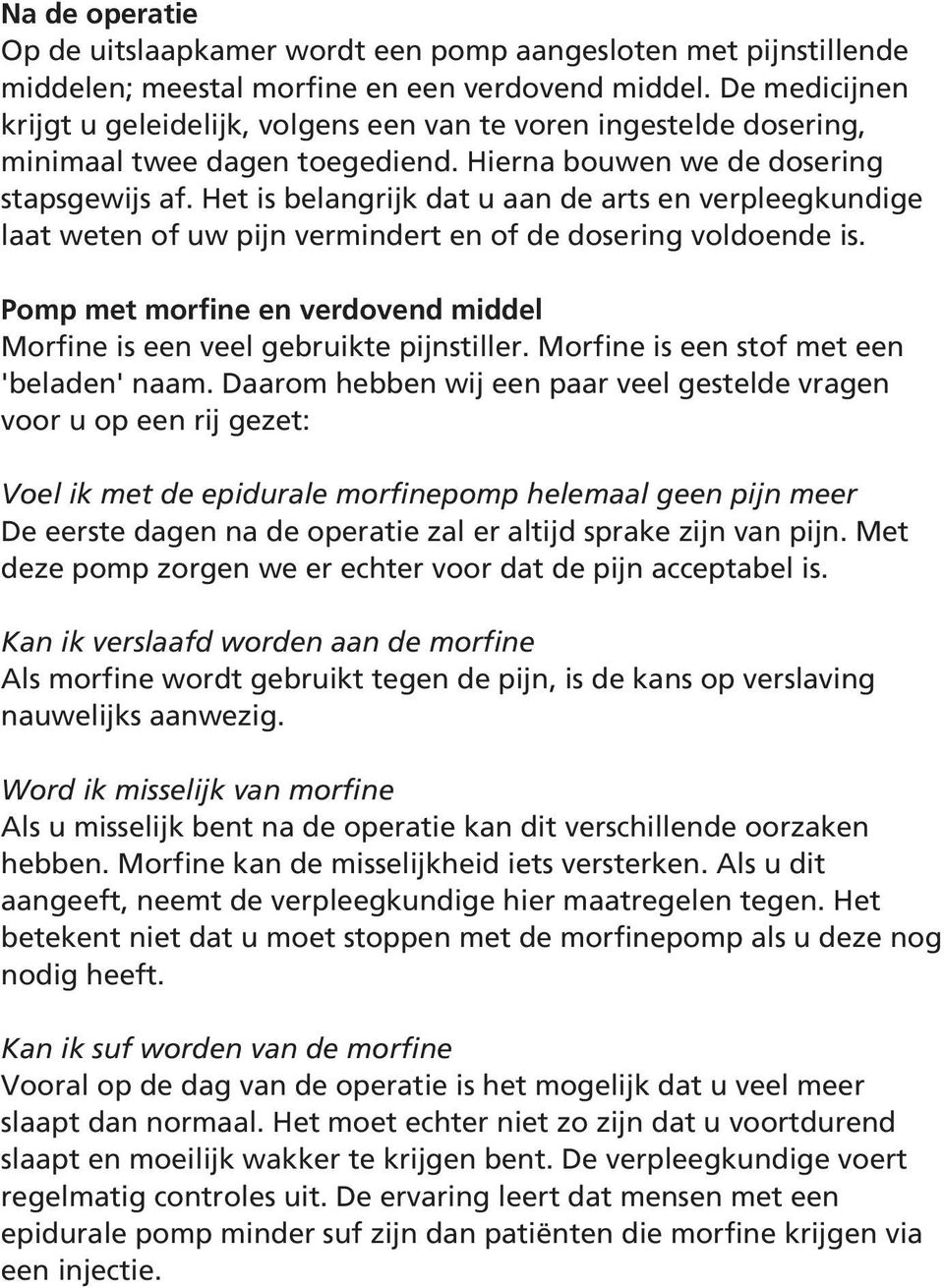 Het is belangrijk dat u aan de arts en verpleegkundige laat weten of uw pijn vermindert en of de dosering voldoende is. Pomp met morfine en verdovend middel Morfine is een veel gebruikte pijnstiller.