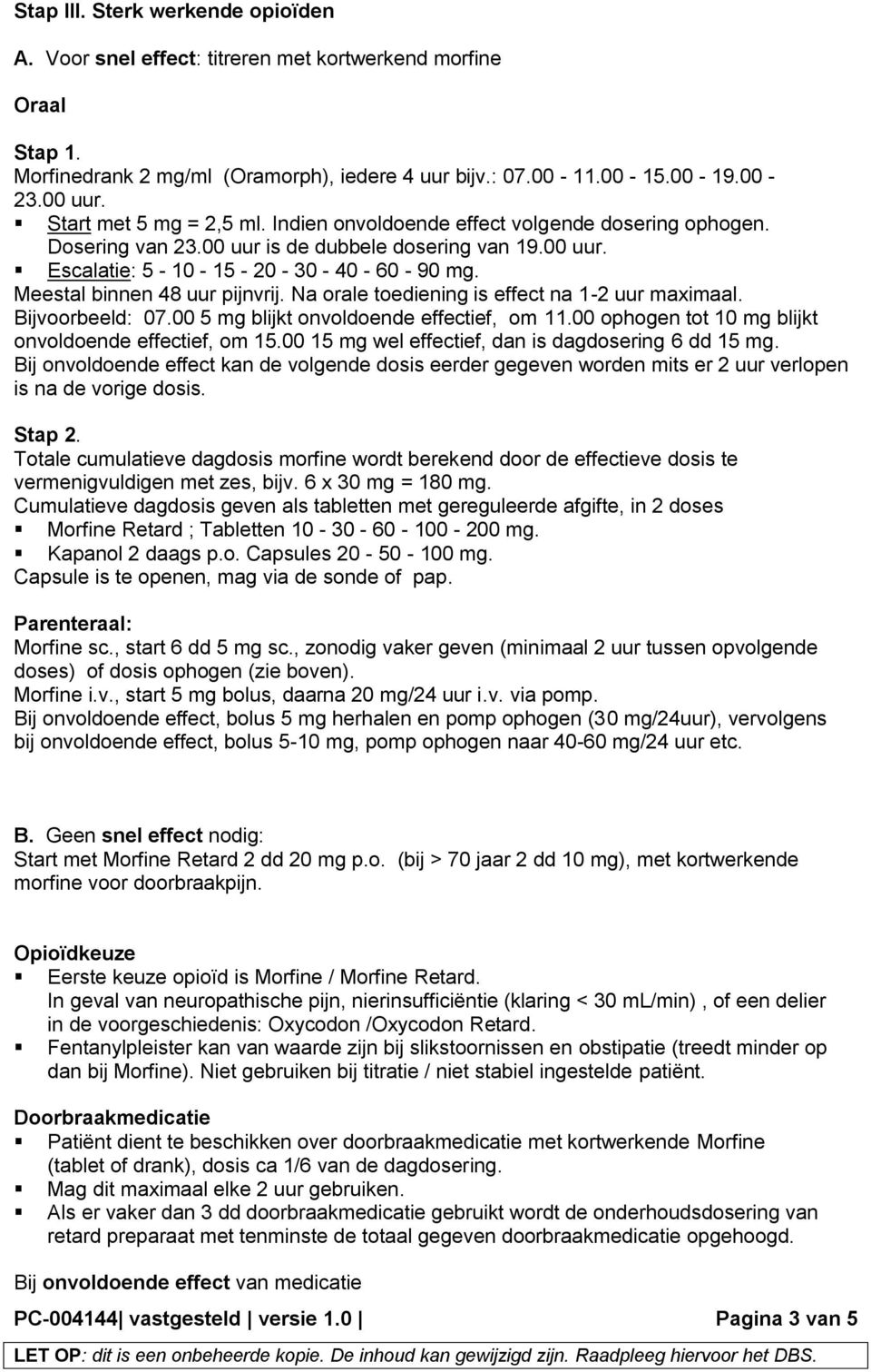 Meestal binnen 48 uur pijnvrij. Na orale toediening is effect na 1-2 uur maximaal. Bijvoorbeeld: 07.00 5 mg blijkt onvoldoende effectief, om 11.