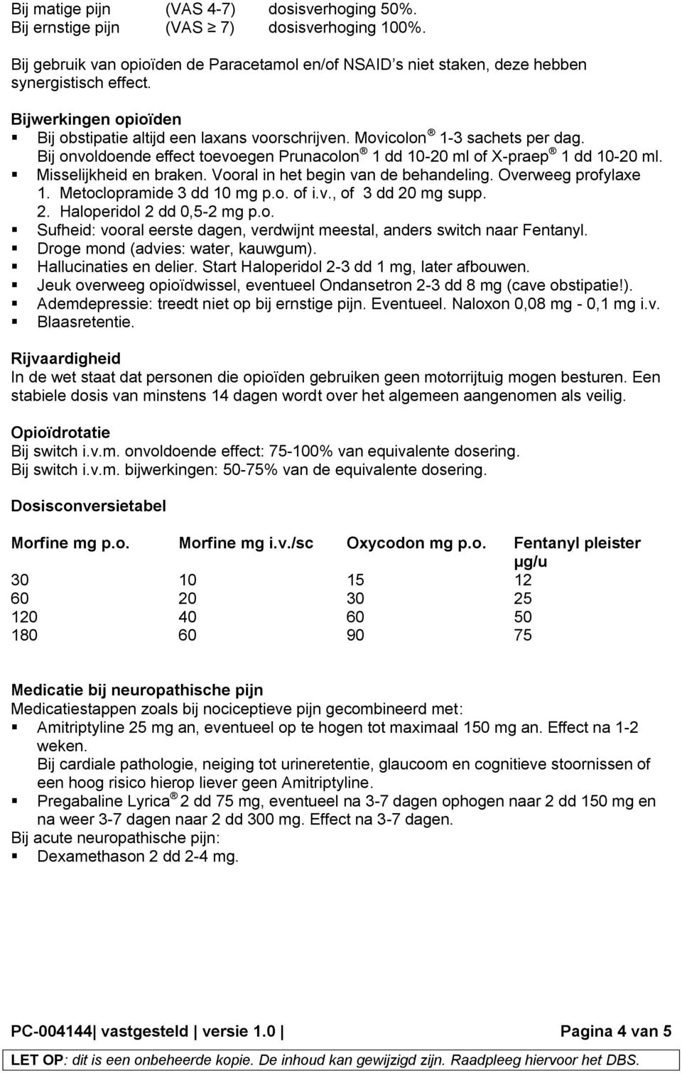 Misselijkheid en braken. Vooral in het begin van de behandeling. Overweeg profylaxe 1. Metoclopramide 3 dd 10 mg p.o. of i.v., of 3 dd 20 mg supp. 2. Haloperidol 2 dd 0,5-2 mg p.o. Sufheid: vooral eerste dagen, verdwijnt meestal, anders switch naar Fentanyl.