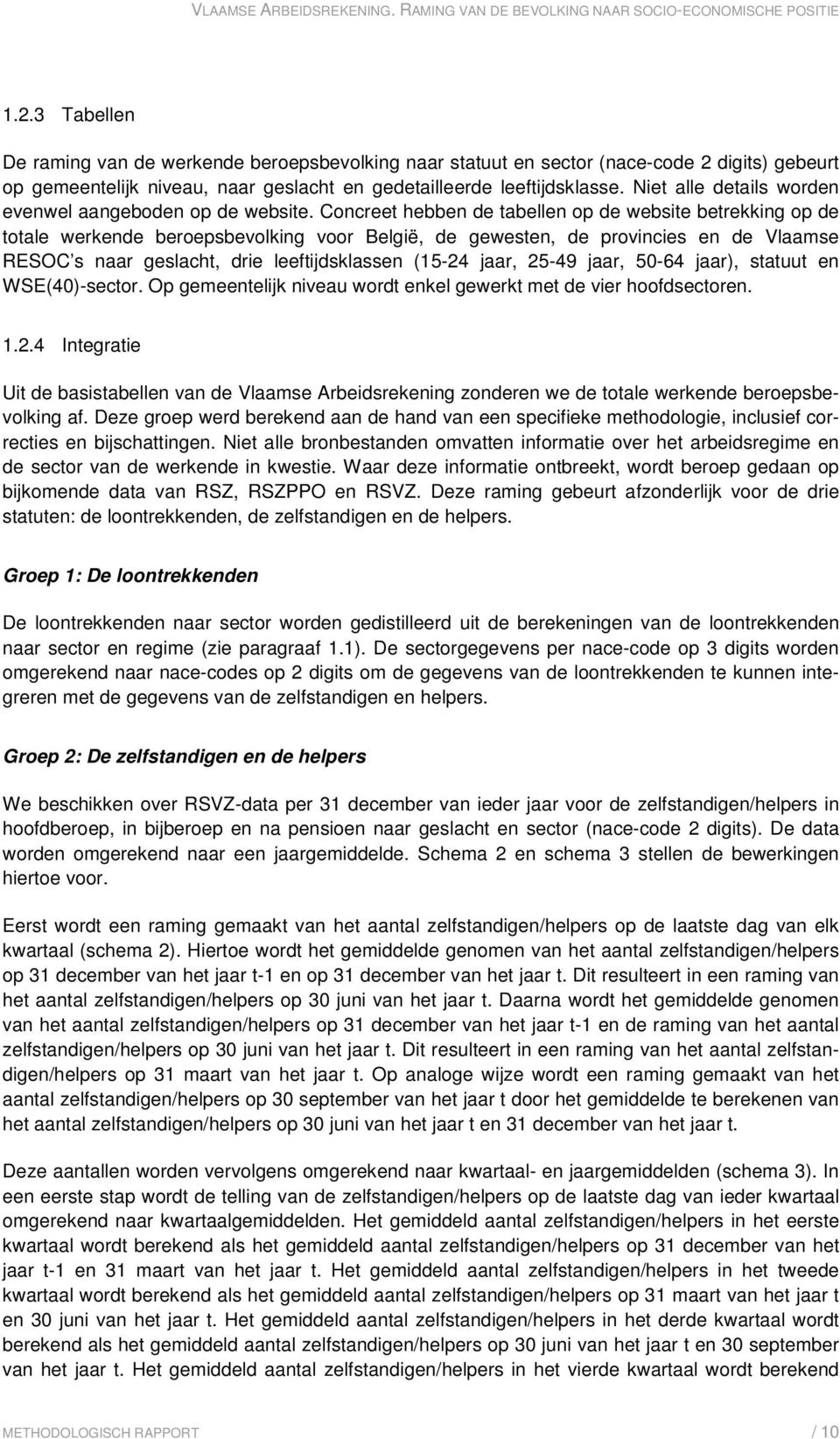 Concreet hebben de tabellen op de website betrekking op de totale werkende beroepsbevolking voor België, de gewesten, de provincies en de Vlaamse RESOC s naar geslacht, drie leeftijdsklassen (15-24