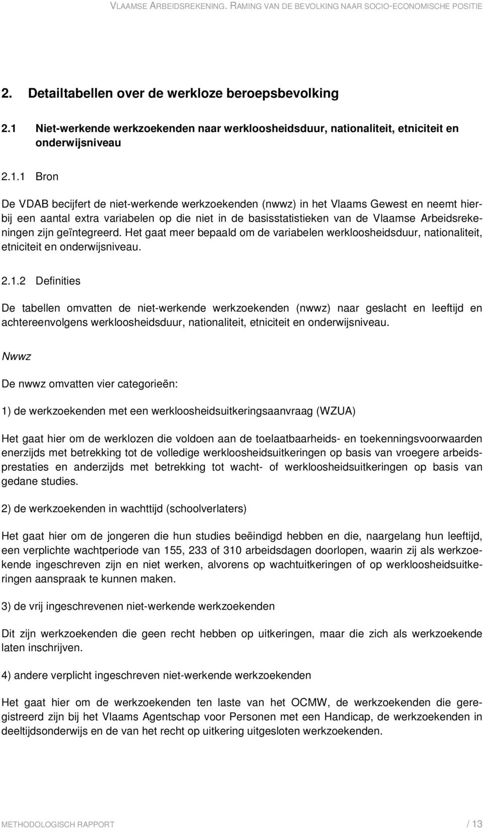 1 Bron De VDAB becijfert de niet-werkende werkzoekenden (nwwz) in het Vlaams Gewest en neemt hierbij een aantal extra variabelen op die niet in de basisstatistieken van de Vlaamse Arbeidsrekeningen