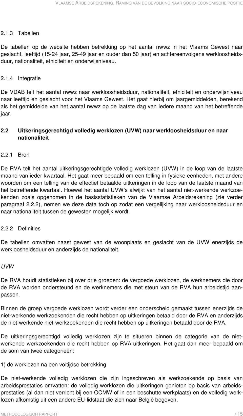 4 Integratie De VDAB telt het aantal nwwz naar werkloosheidsduur, nationaliteit, etniciteit en onderwijsniveau naar leeftijd en geslacht voor het Vlaams Gewest.