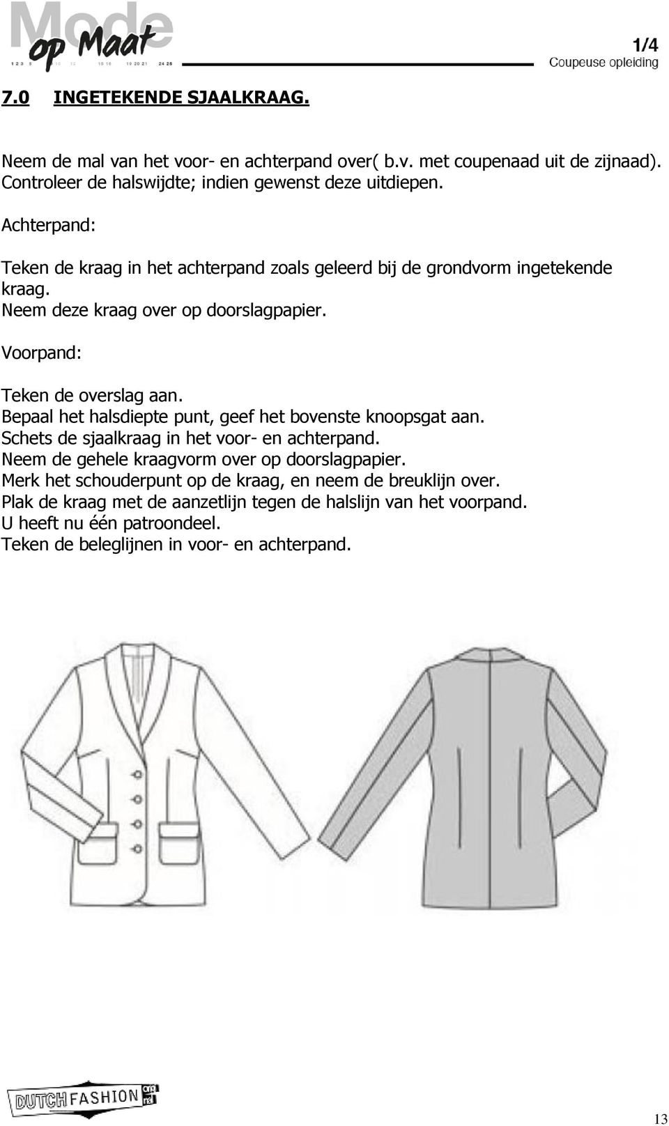 Bepaal het halsdiepte punt, geef het bovenste knoopsgat aan. Schets de sjaalkraag in het voor- en achterpand. Neem de gehele kraagvorm over op doorslagpapier.