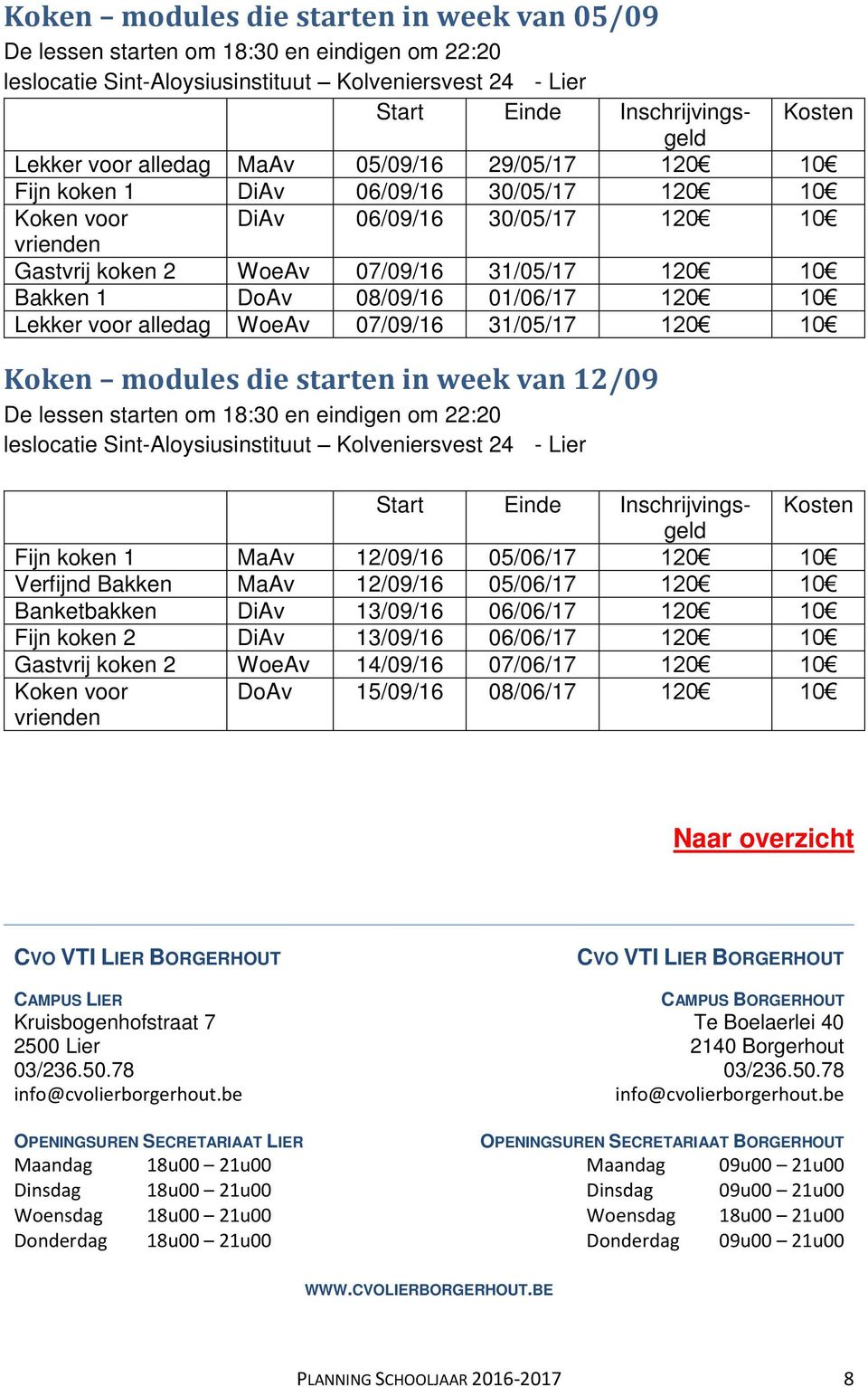 08/09/16 01/06/17 120 10 Lekker voor alledag WoeAv 07/09/16 31/05/17 120 10 Koken modules die starten in week van 12/09 De lessen starten om 18:30 en eindigen om 22:20 leslocatie