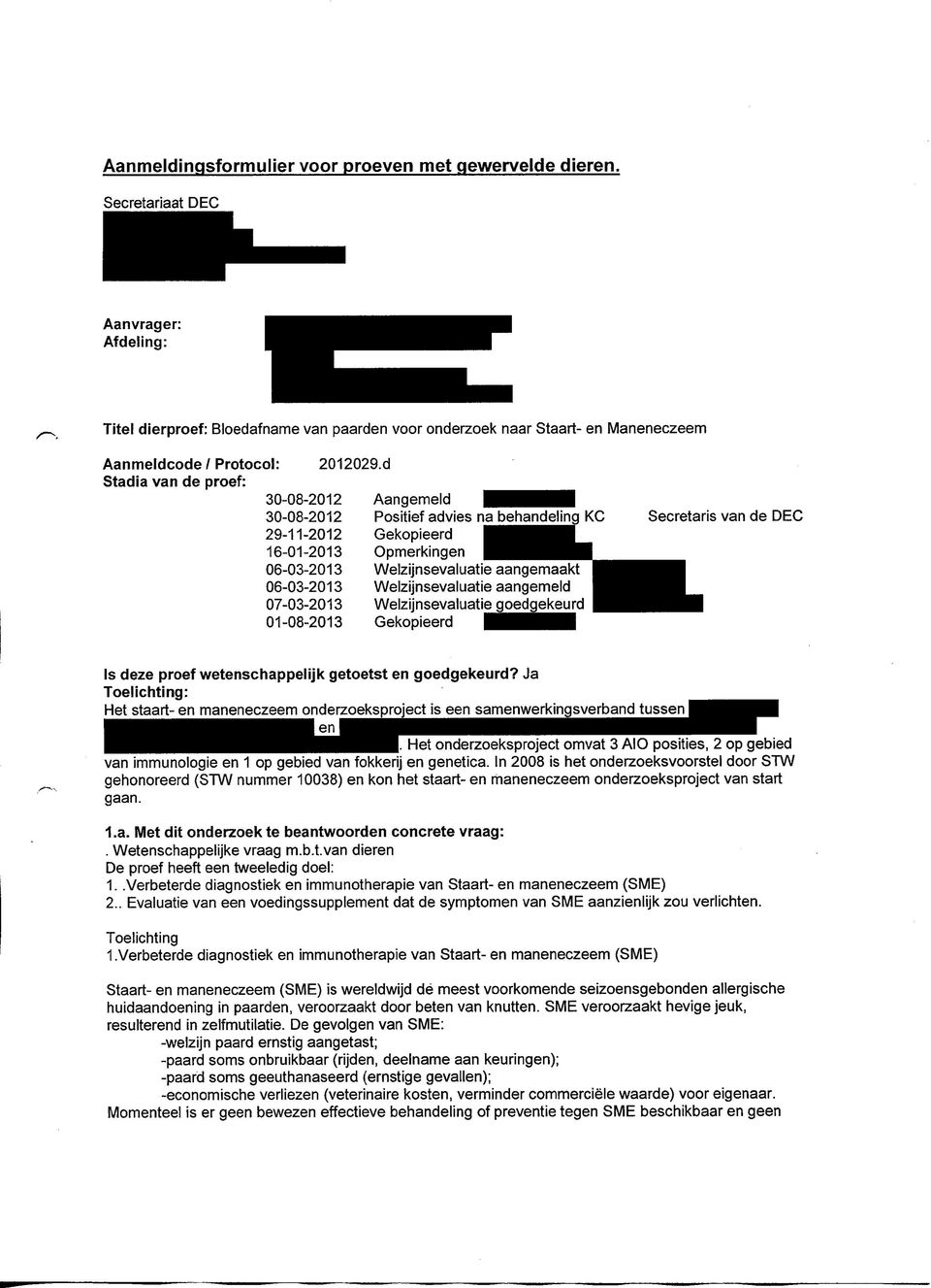 d Stadia van de proef: 30-08-2012 Aangemeld 30-08-2012 Positief advies na behandeling KC 29-11-2012 Gekopieerd 16-01-2013 Opmerkingen 06-03-2013 Welzijnsevaluatie aangemaakt 06-03-2013