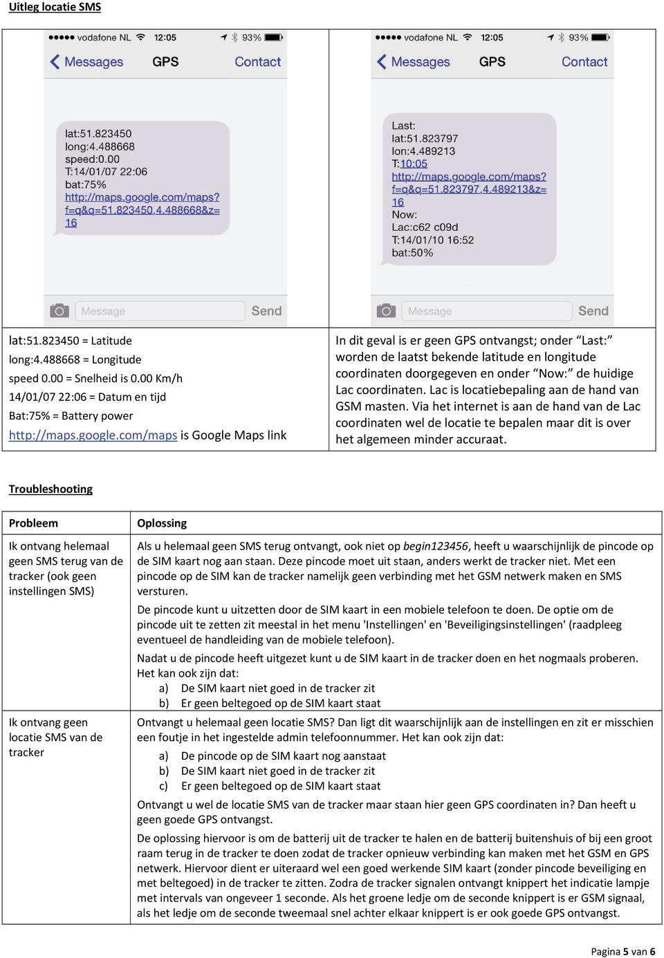 Lac is locatiebepaling aan de hand van GSM masten. Via het internet is aan de hand van de Lac coordinaten wel de locatie te bepalen maar dit is over het algemeen minder accuraat.