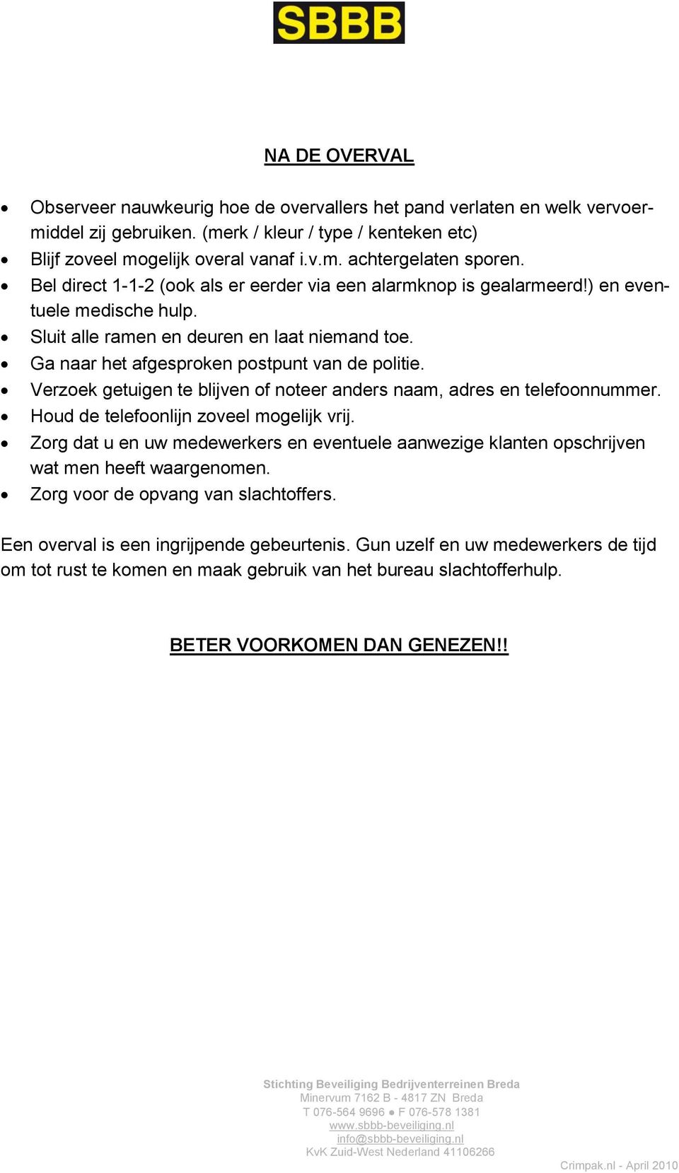 Verzoek getuigen te blijven of noteer anders naam, adres en telefoonnummer. Houd de telefoonlijn zoveel mogelijk vrij.