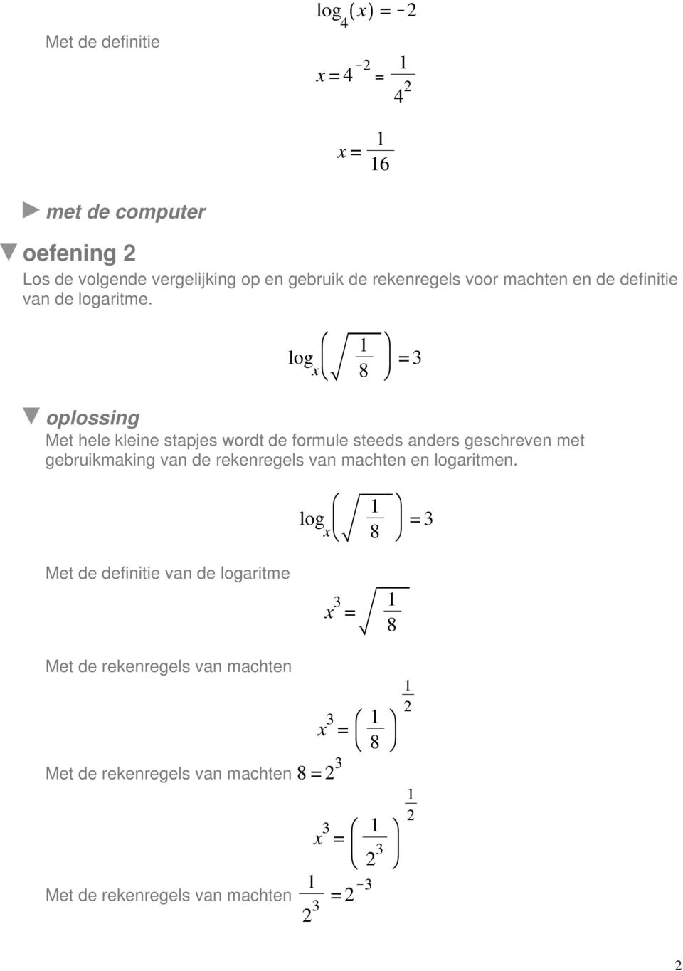 log x 8 = Met hele kleine stapjes wordt de formule steeds anders geschreven met gebruikmaking van de rekenregels