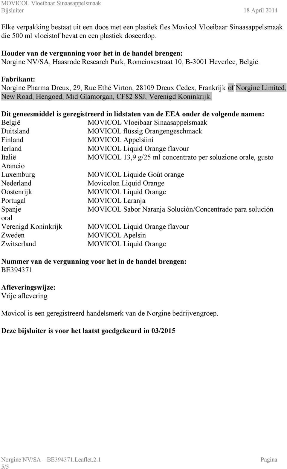 Fabrikant: Norgine Pharma Dreux, 29, Rue Ethé Virton, 28109 Dreux Cedex, Frankrijk of Norgine Limited, New Road, Hengoed, Mid Glamorgan, CF82 8SJ, Verenigd Koninkrijk.