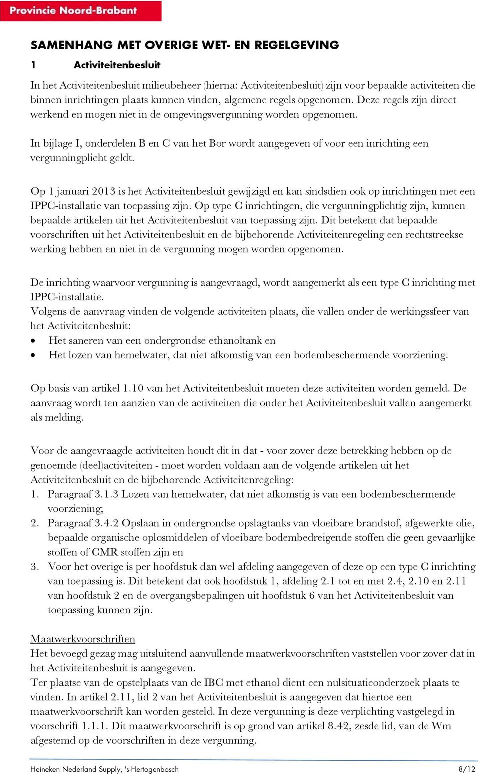 In bijlage I, onderdelen B en C van het Bor wordt aangegeven of voor een inrichting een vergunningplicht geldt.