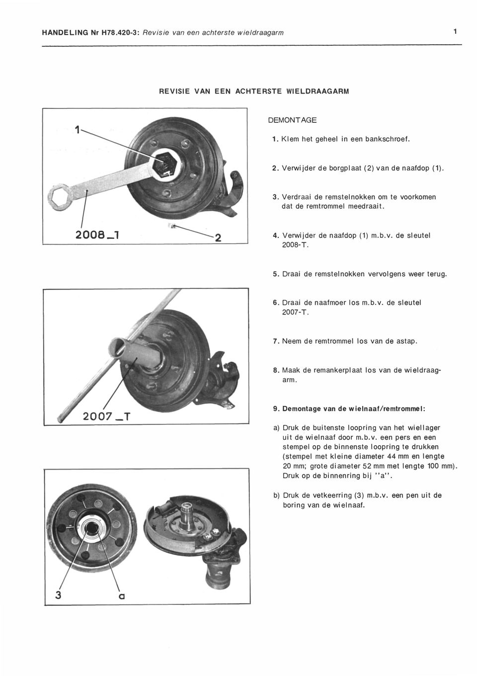 Draai de remstelnokken vervolgens weer terug. 6. Draai de naafmoer los m.b.v. de sleutel 200 7-T. 7. Neem de remtrommel los van de astap. 8. Maak de remankerplaat los van de wieldraagarm. 9.