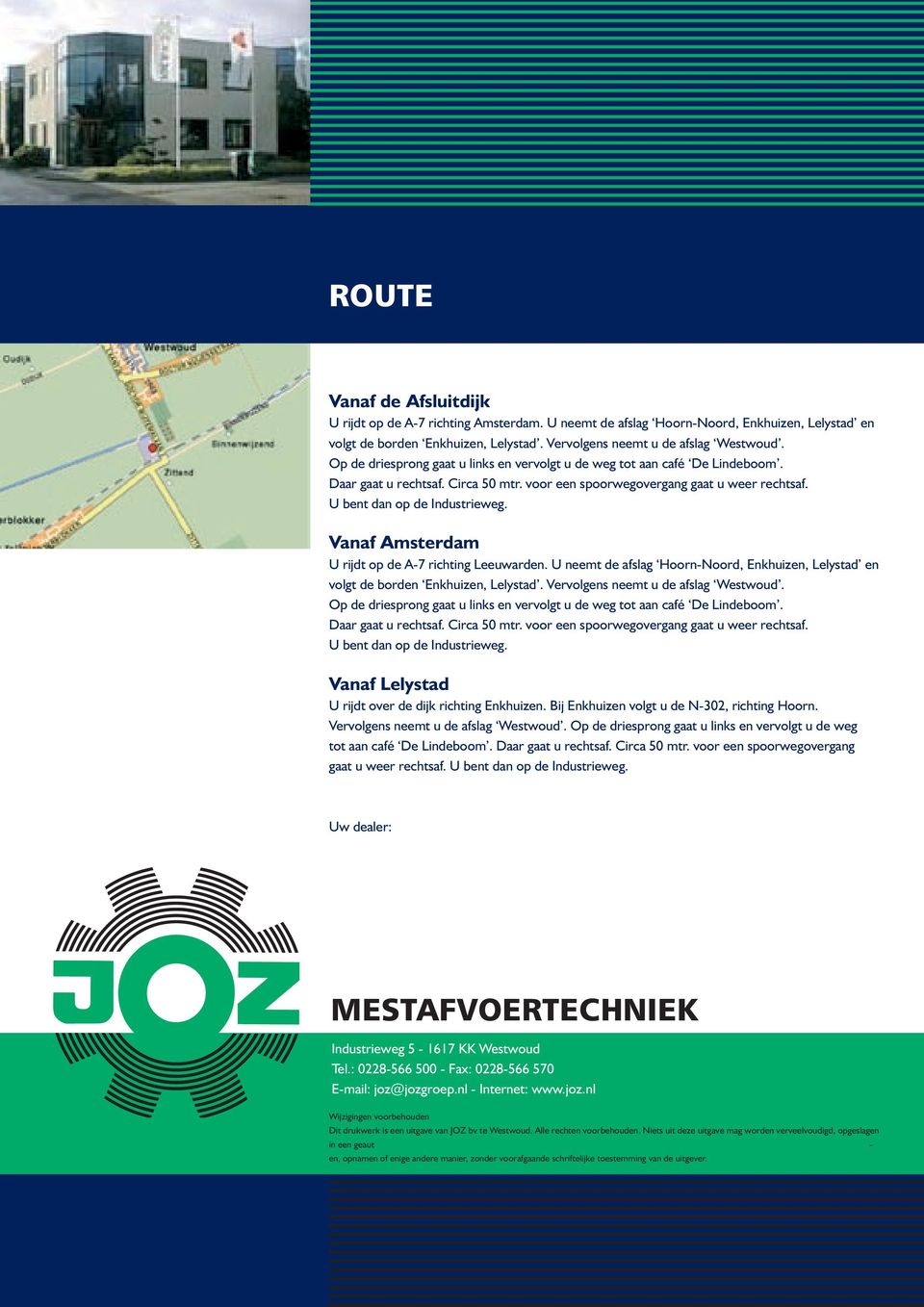 U bent dan op de Industrieweg. Vanaf Amsterdam U rijdt op de A-7 richting Leeuwarden. U neemt de afslag Hoorn-Noord, Enkhuizen, Lelystad en volgt de borden Enkhuizen, Lelystad.