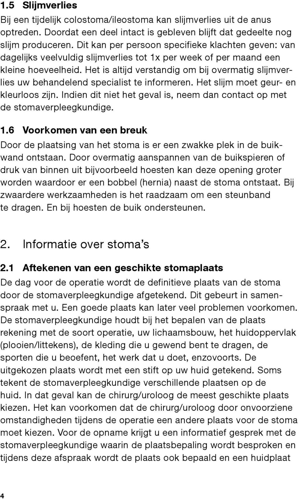 Het is altijd verstandig om bij overmatig slijmverlies uw behandelend specialist te informeren. Het slijm moet geur- en kleurloos zijn.