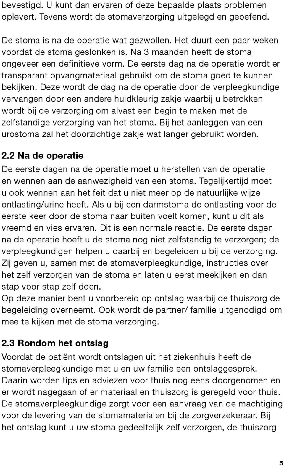 De eerste dag na de operatie wordt er transparant opvangmateriaal gebruikt om de stoma goed te kunnen bekijken.