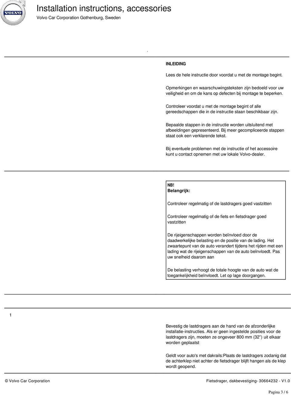 Bij meer gecompliceerde stappen staat ook een verklarende tekst. Bij eventuele problemen met de instructie of het accessoire kunt u contact opnemen met uw lokale Volvo-dealer.