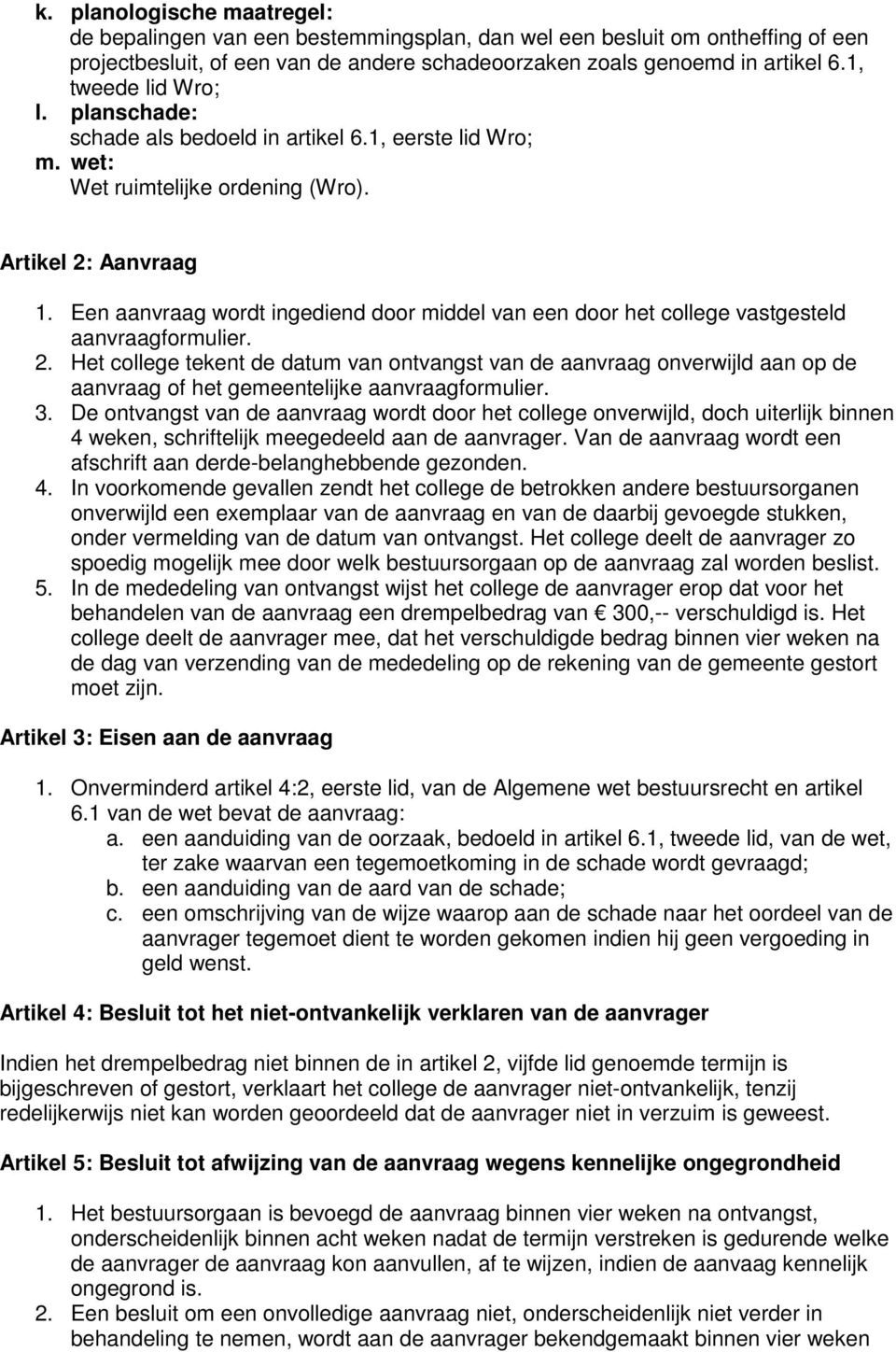 Een aanvraag wordt ingediend door middel van een door het college vastgesteld aanvraagformulier. 2.