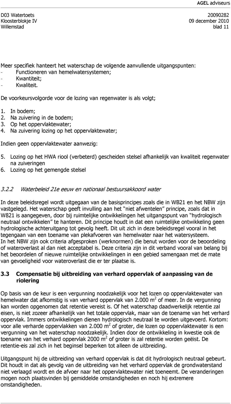 Na zuivering lozing op het oppervlaktewater; Indien geen oppervlaktewater aanwezig: 5. Lozing op het HWA riool (verbeterd) gescheiden stelsel afhankelijk van kwaliteit regenwater na zuiveringen 6.