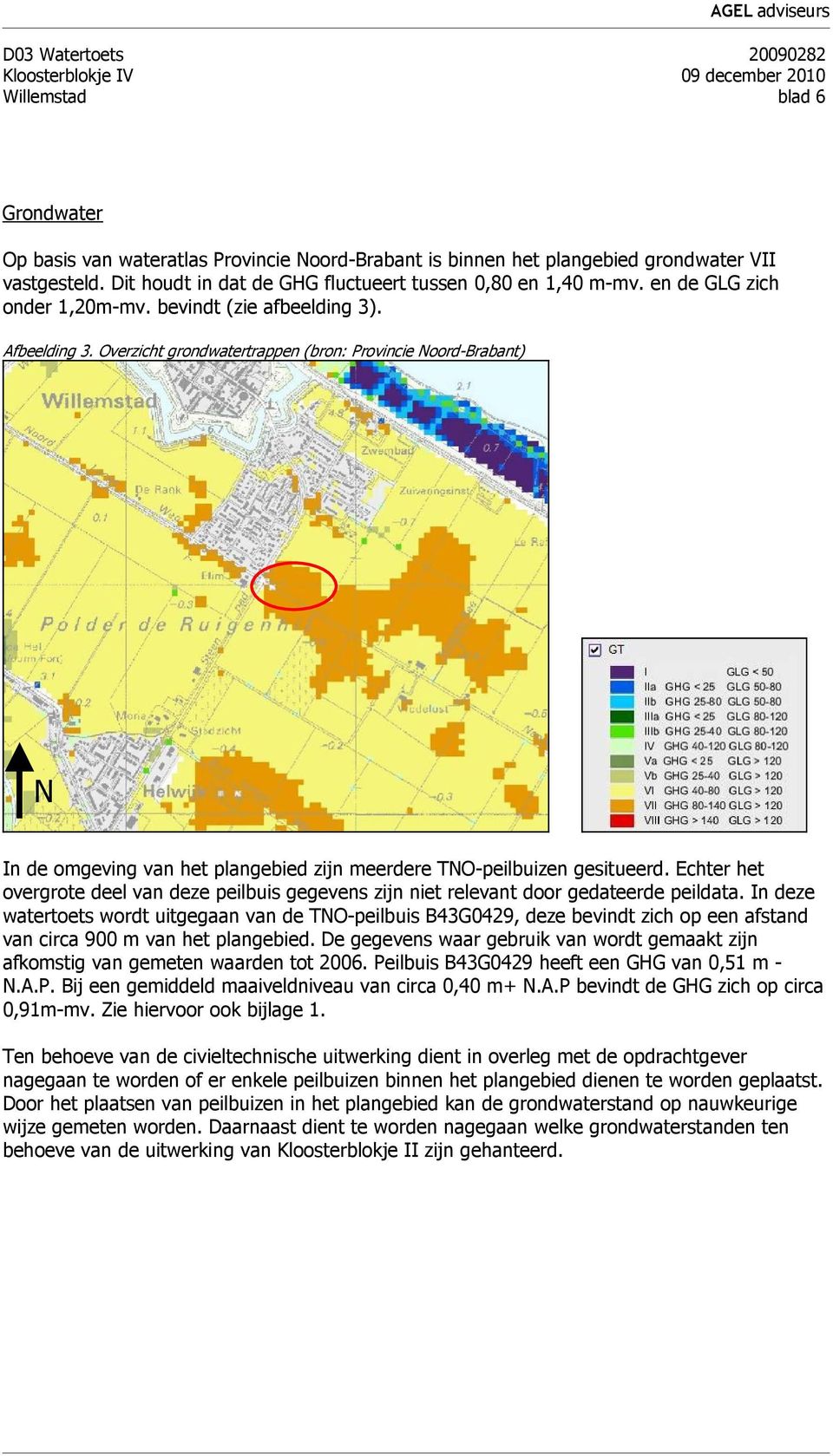 Overzicht grondwatertrappen (bron: Provincie Noord-Brabant) N In de omgeving van het plangebied zijn meerdere TNO-peilbuizen gesitueerd.