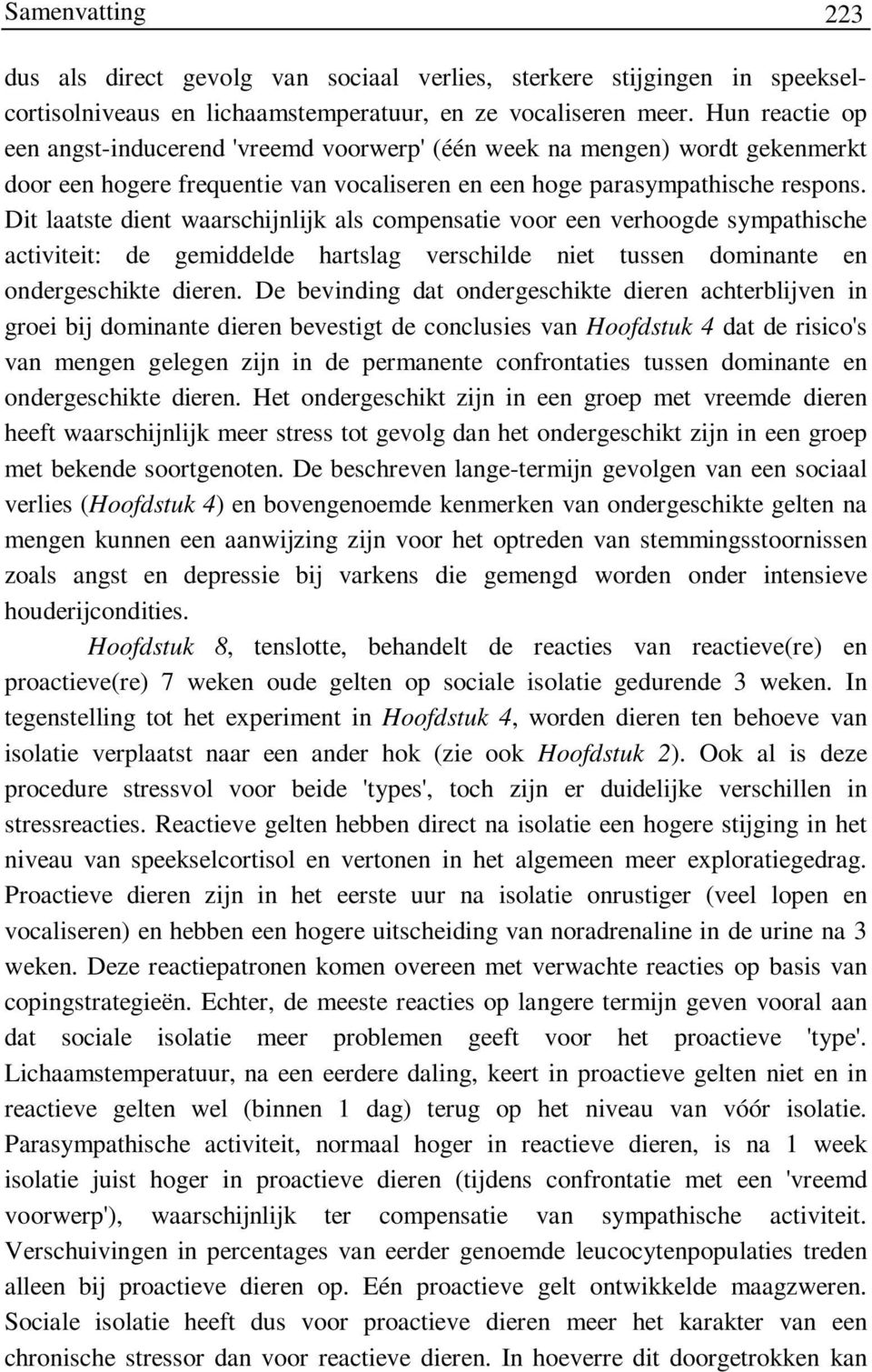 Dit laatste dient waarschijnlijk als compensatie voor een verhoogde sympathische activiteit: de gemiddelde hartslag verschilde niet tussen dominante en ondergeschikte dieren.