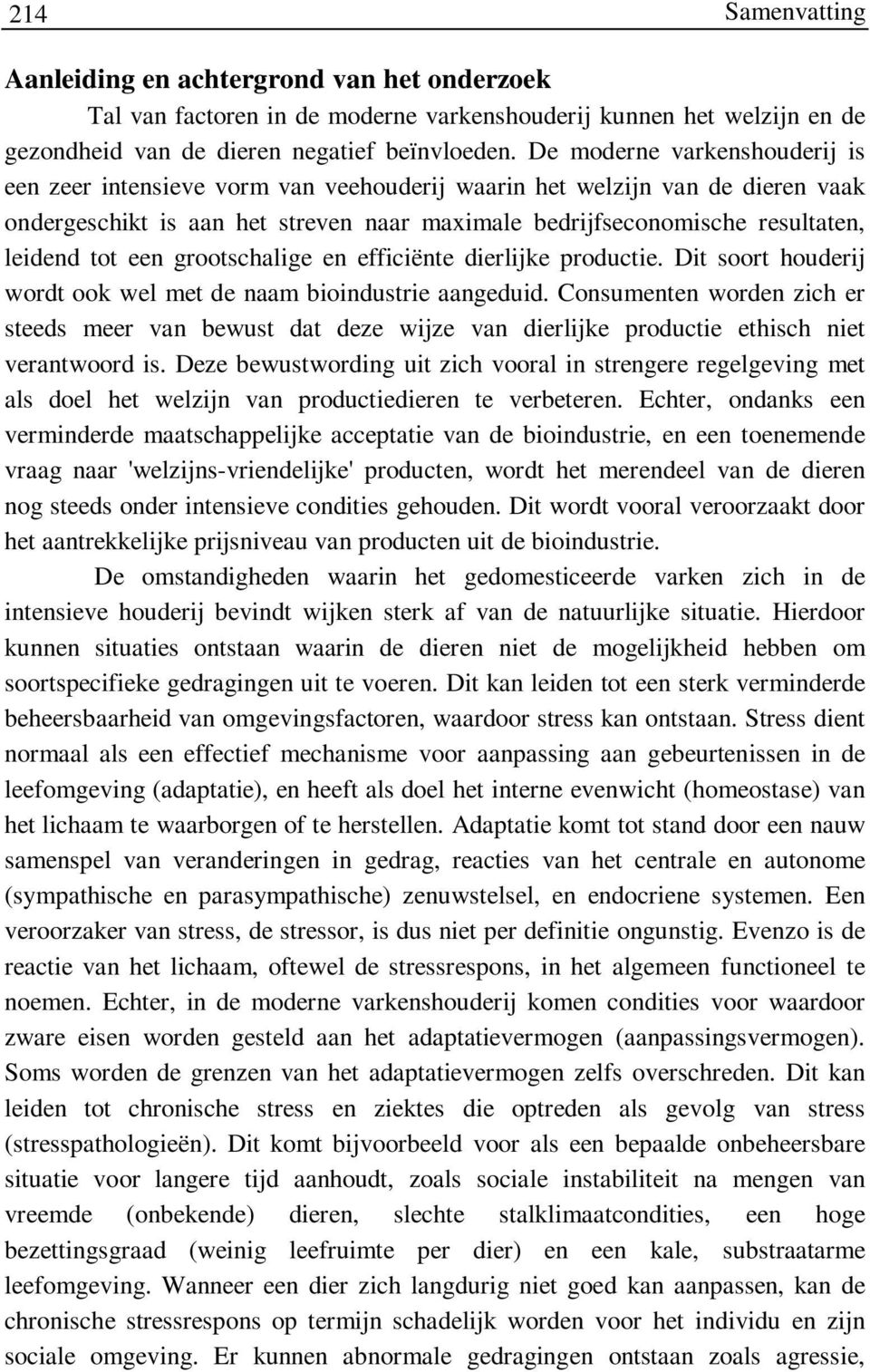 een grootschalige en efficiënte dierlijke productie. Dit soort houderij wordt ook wel met de naam bioindustrie aangeduid.