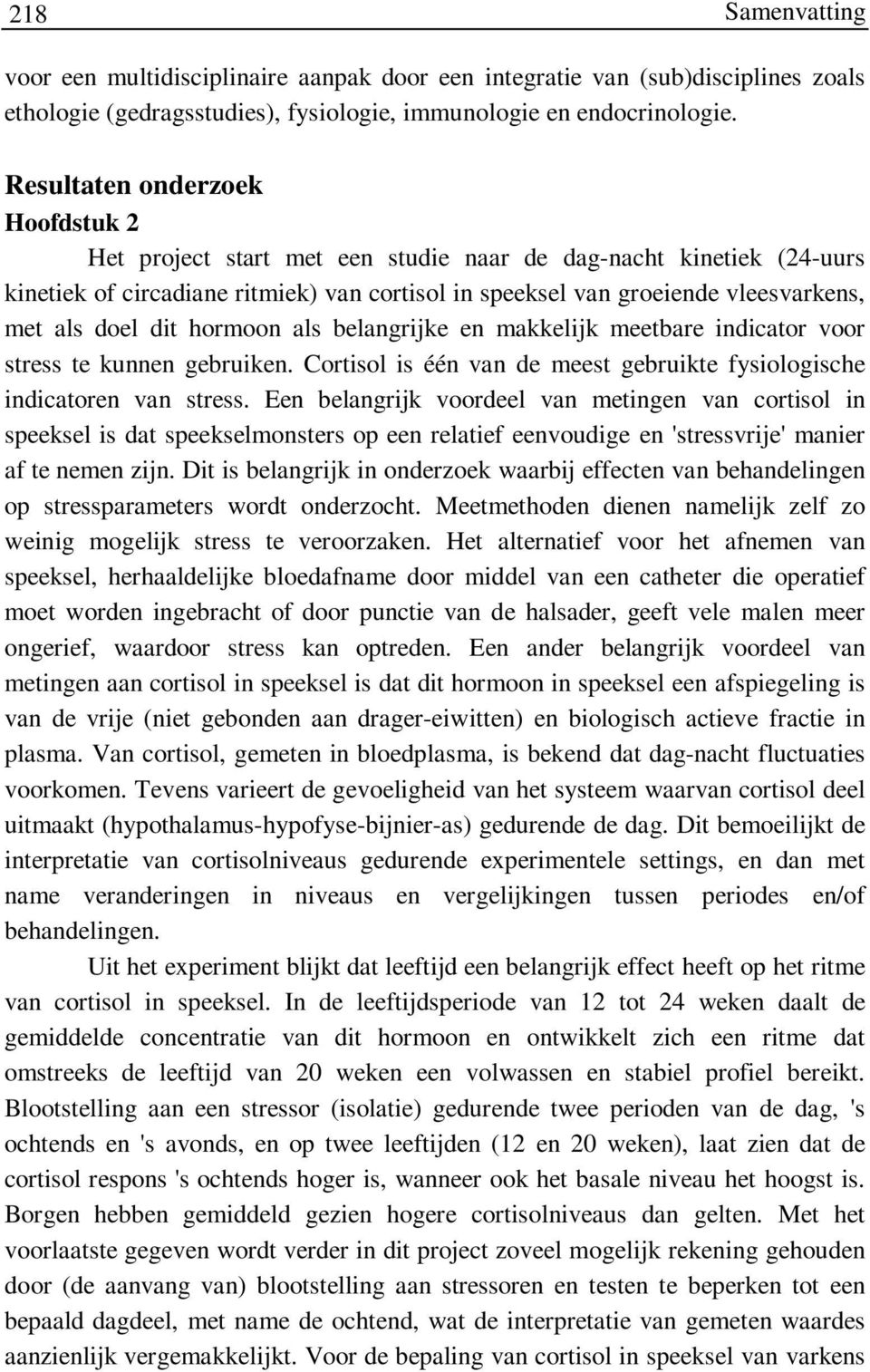 dit hormoon als belangrijke en makkelijk meetbare indicator voor stress te kunnen gebruiken. Cortisol is één van de meest gebruikte fysiologische indicatoren van stress.