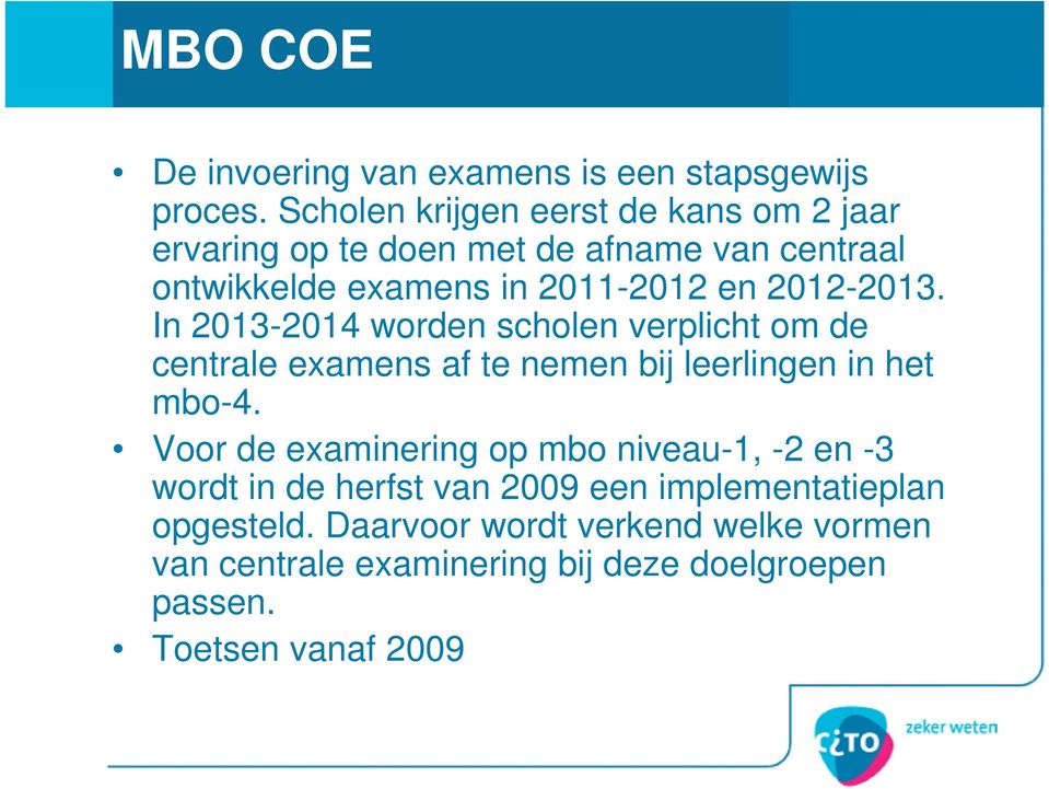 2012-2013. In 2013-2014 worden scholen verplicht om de centrale examens af te nemen bij leerlingen in het mbo-4.
