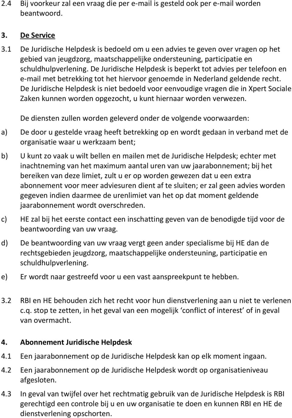 De Juridische Helpdesk is beperkt tot advies per telefoon en e-mail met betrekking tot het hiervoor genoemde in Nederland geldende recht.